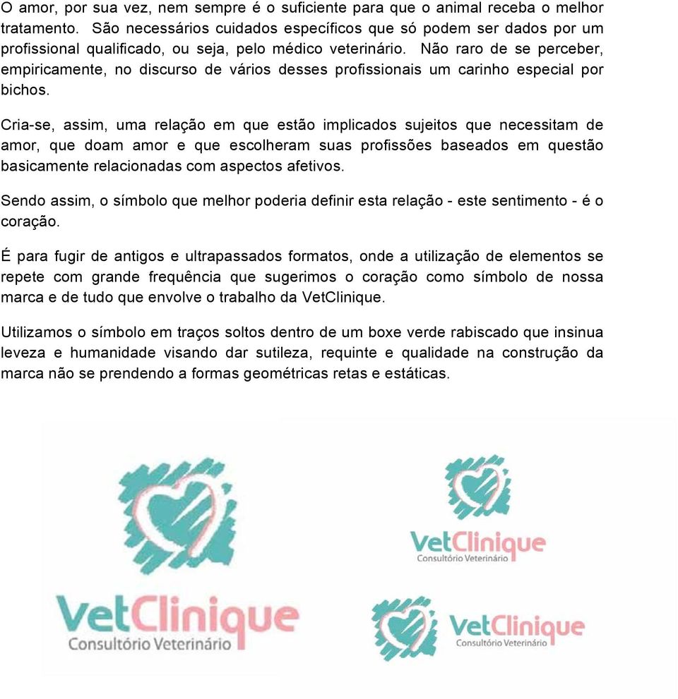 Não raro de se perceber, empiricamente, no discurso de vários desses profissionais um carinho especial por bichos.