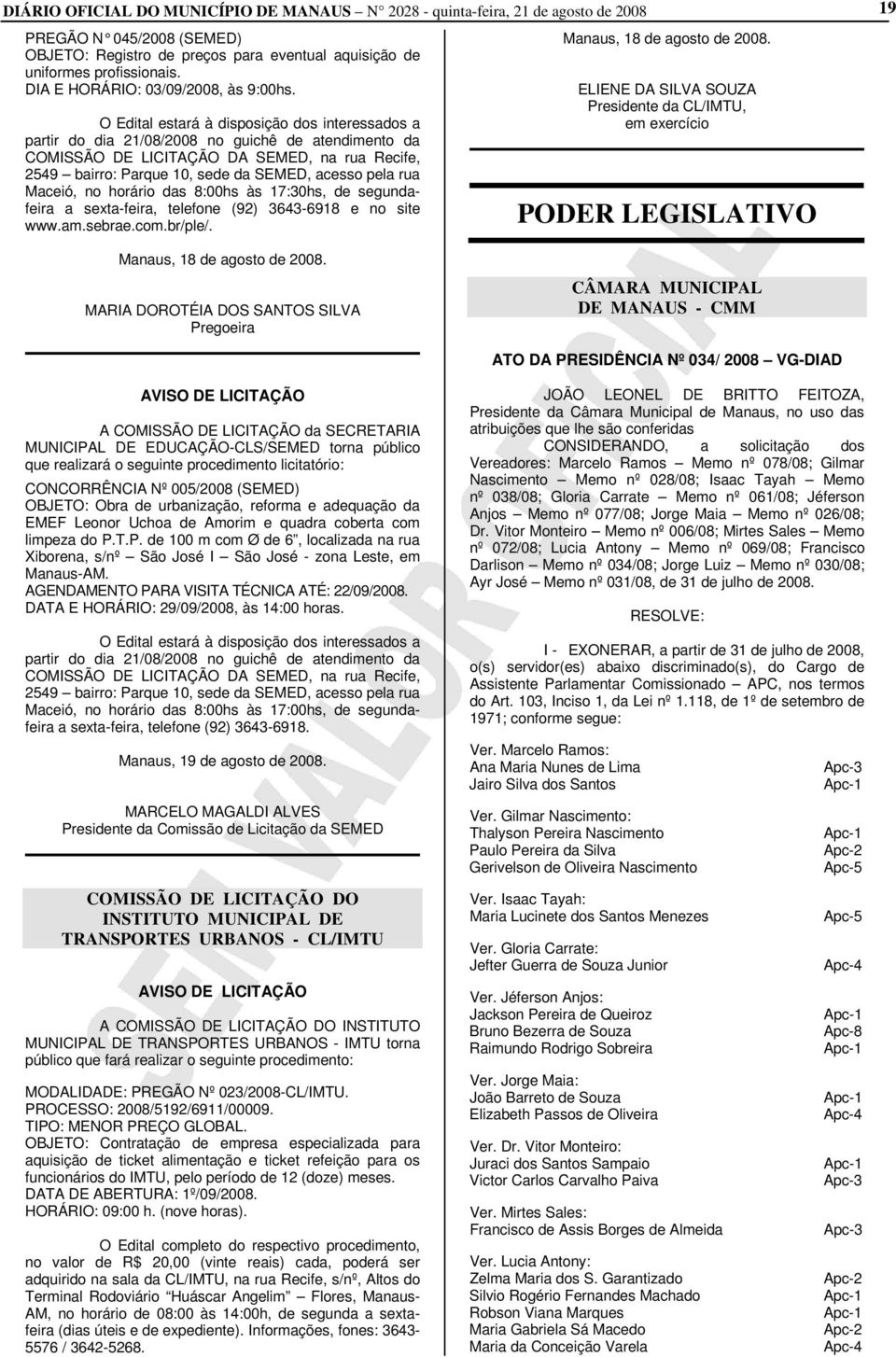 O Edital estará à disposição dos interessados a partir do dia 21/08/2008 no guichê de atendimento da COMISSÃO DE LICITAÇÃO DA SEMED, na rua Recife, 2549 bairro: Parque 10, sede da SEMED, acesso pela