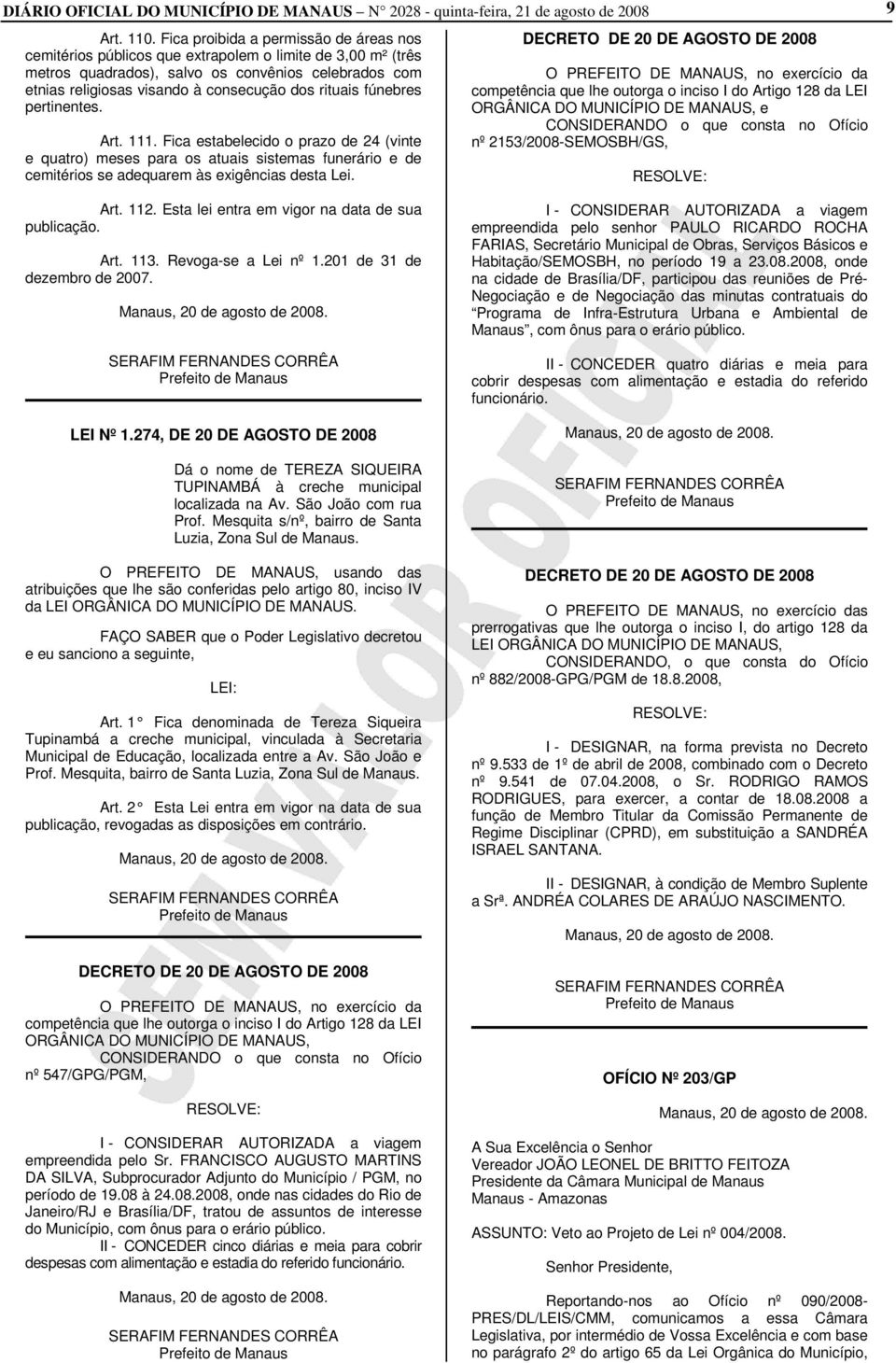 rituais fúnebres pertinentes. Art. 111. Fica estabelecido o prazo de 24 (vinte e quatro) meses para os atuais sistemas funerário e de cemitérios se adequarem às exigências desta Lei.