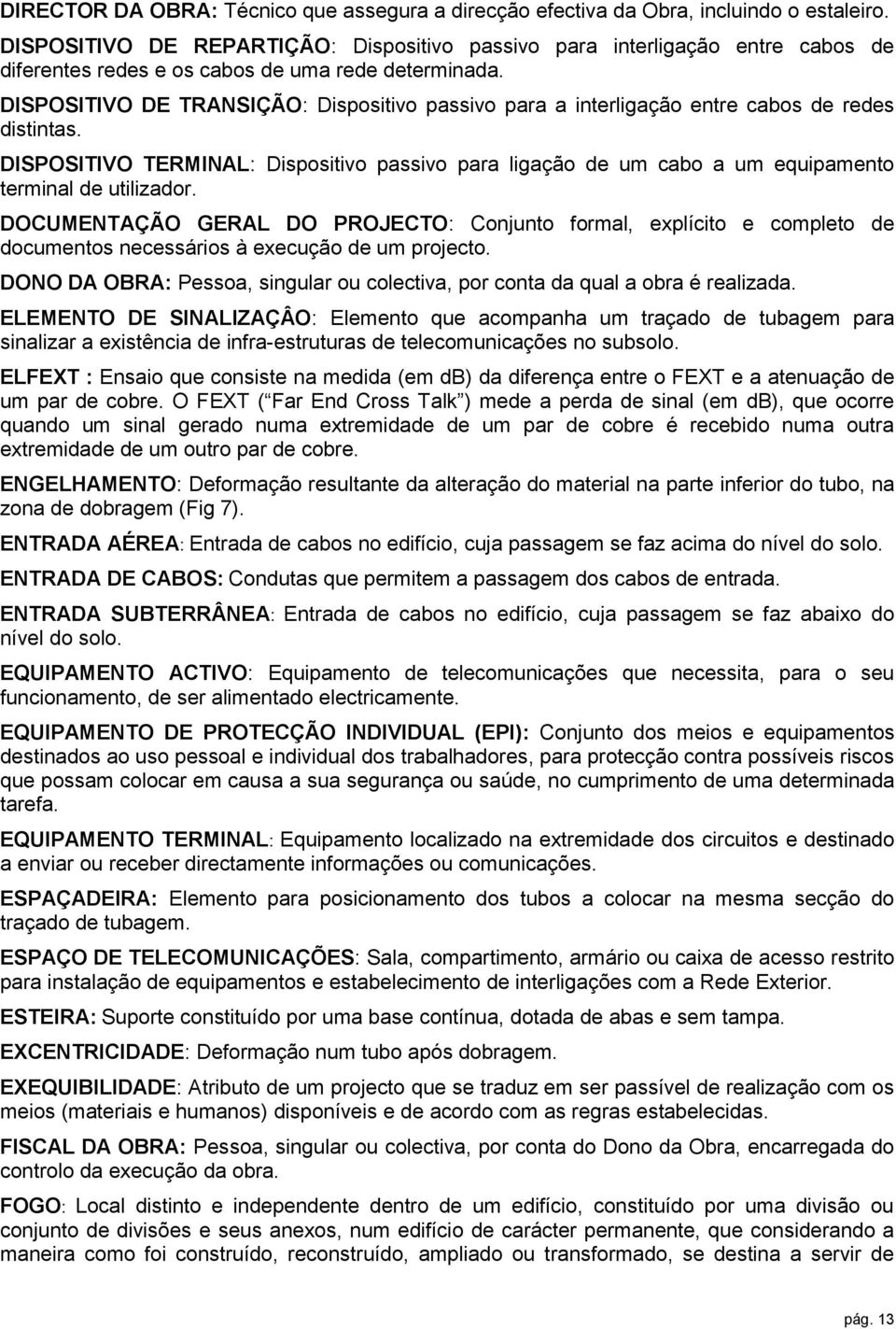 DISPOSITIVO DE TRANSIÇÃO: Dispositivo passivo para a interligação entre cabos de redes distintas.