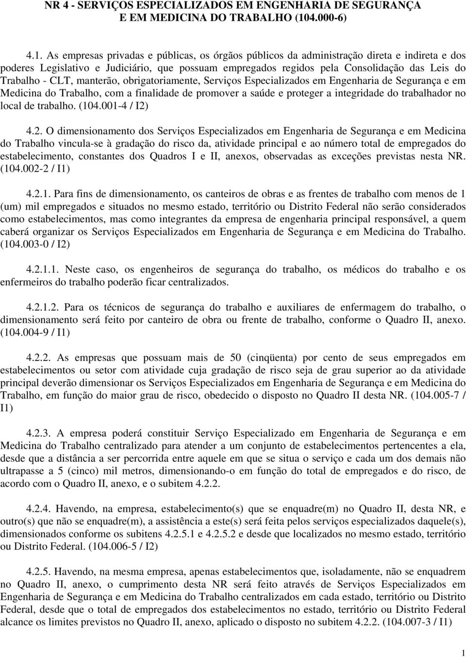 - CLT, manterão, obrigatoriamente, Serviços Especializados em Engenharia de Segurança e em Medicina do Trabalho, com a finalidade de promover a saúde e proteger a integridade do trabalhador no local