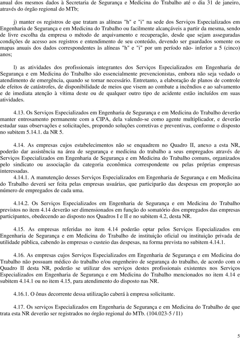 desde que sejam asseguradas condições de acesso aos registros e entendimento de seu conteúdo, devendo ser guardados somente os mapas anuais dos dados correspondentes às alíneas "h" e "i" por um