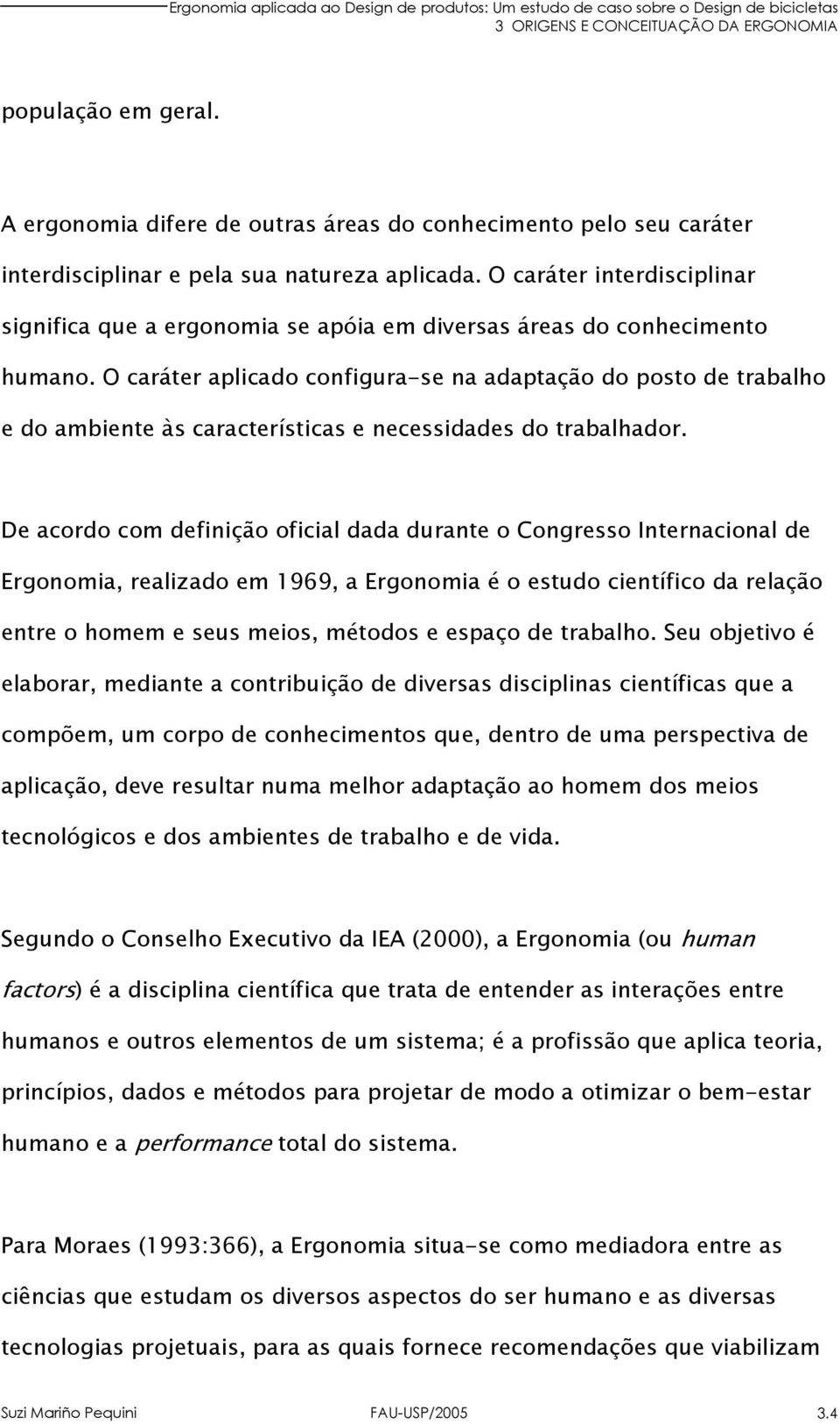 O caráter aplicado configura-se na adaptação do posto de trabalho e do ambiente às características e necessidades do trabalhador.