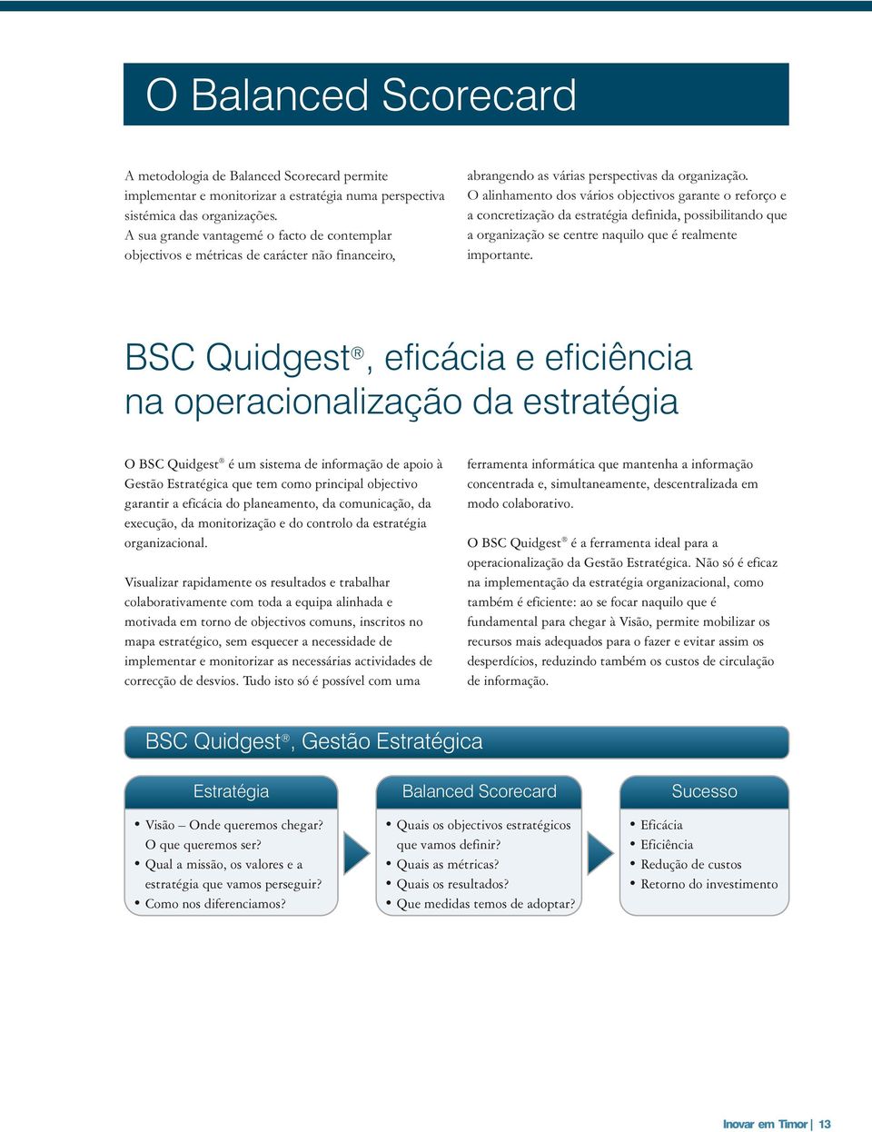 O alinhamento dos vários objectivos garante o reforço e a concretização da estratégia definida, possibilitando que a organização se centre naquilo que é realmente importante.