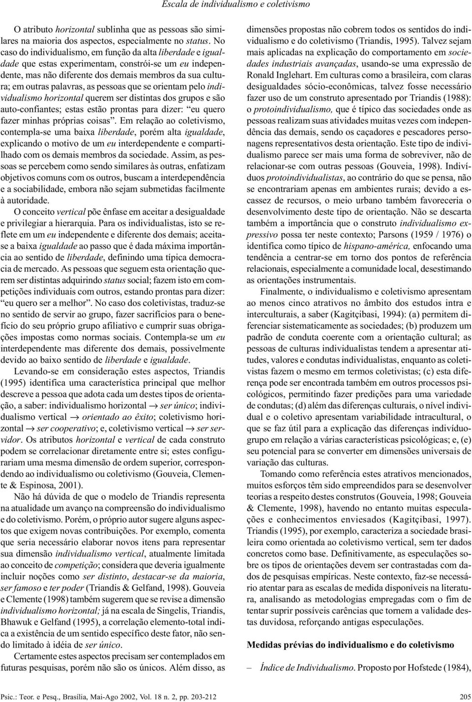 pessoas que se orientam pelo individualismo horizontal querem ser distintas dos grupos e são auto-confiantes; estas estão prontas para dizer: eu quero fazer minhas próprias coisas.