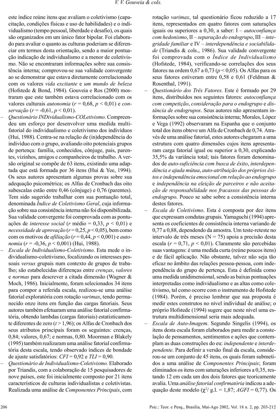 fator bipolar. Foi elaborado para avaliar o quanto as culturas poderiam se diferenciar em termos desta orientação, sendo a maior pontuação indicação de individualismo e a menor de coletivismo.