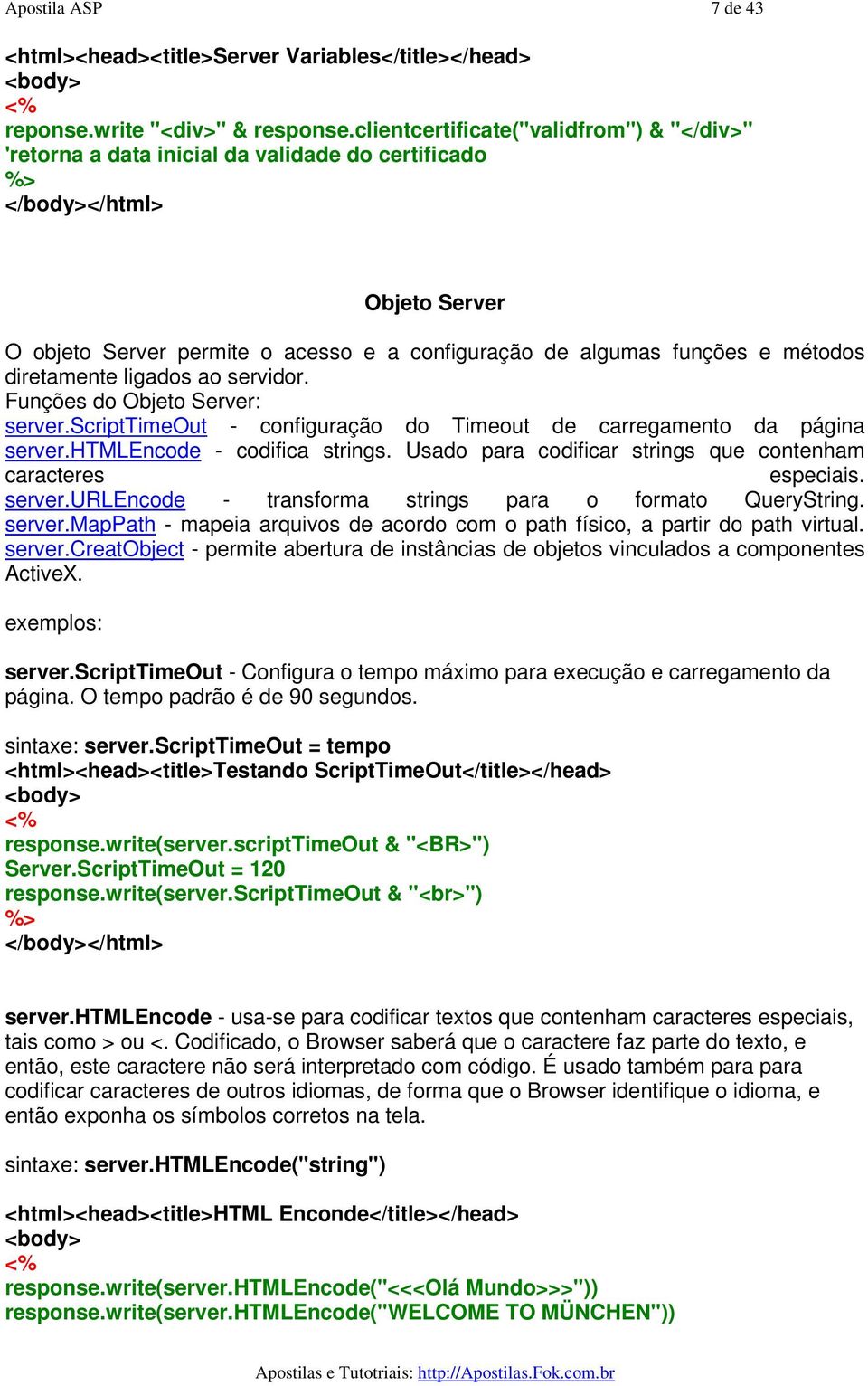 métodos diretamente ligados ao servidor. Funções do Objeto Server: server.scripttimeout - configuração do Timeout de carregamento da página server.htmlencode - codifica strings.