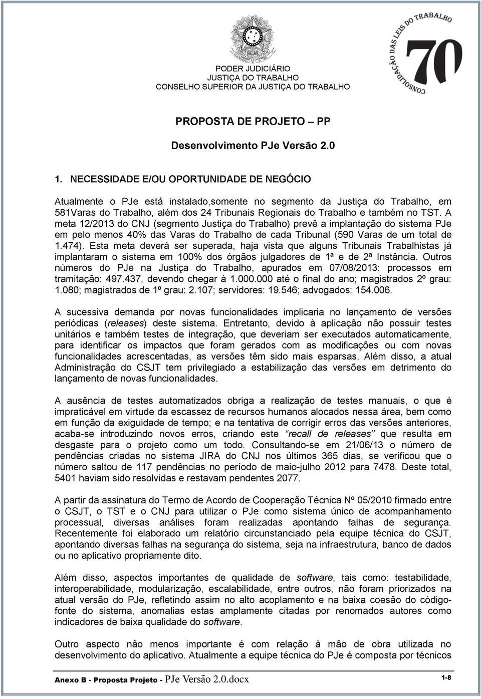 A meta 12/2013 d CNJ (segment Justiça d Trabalh) prevê a implantaçã d sistema PJe em pel mens 40% das Varas d Trabalh de cada Tribunal (590 Varas de um ttal de 1.474).