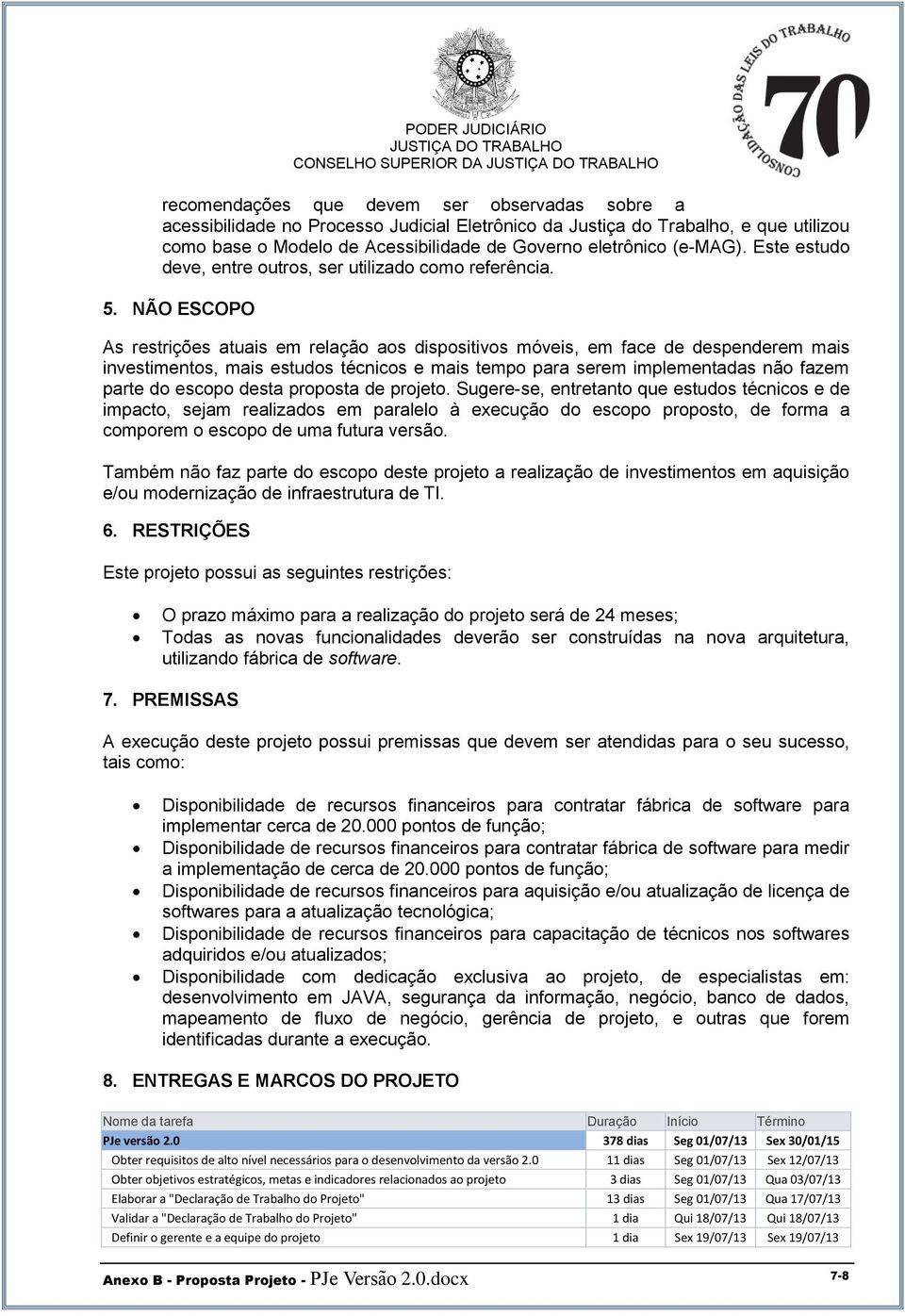 NÃO ESCOPO As restrições atuais em relaçã as dispsitivs móveis, em face de despenderem mais investiments, mais estuds técnics e mais temp para serem implementadas nã fazem parte d escp desta prpsta