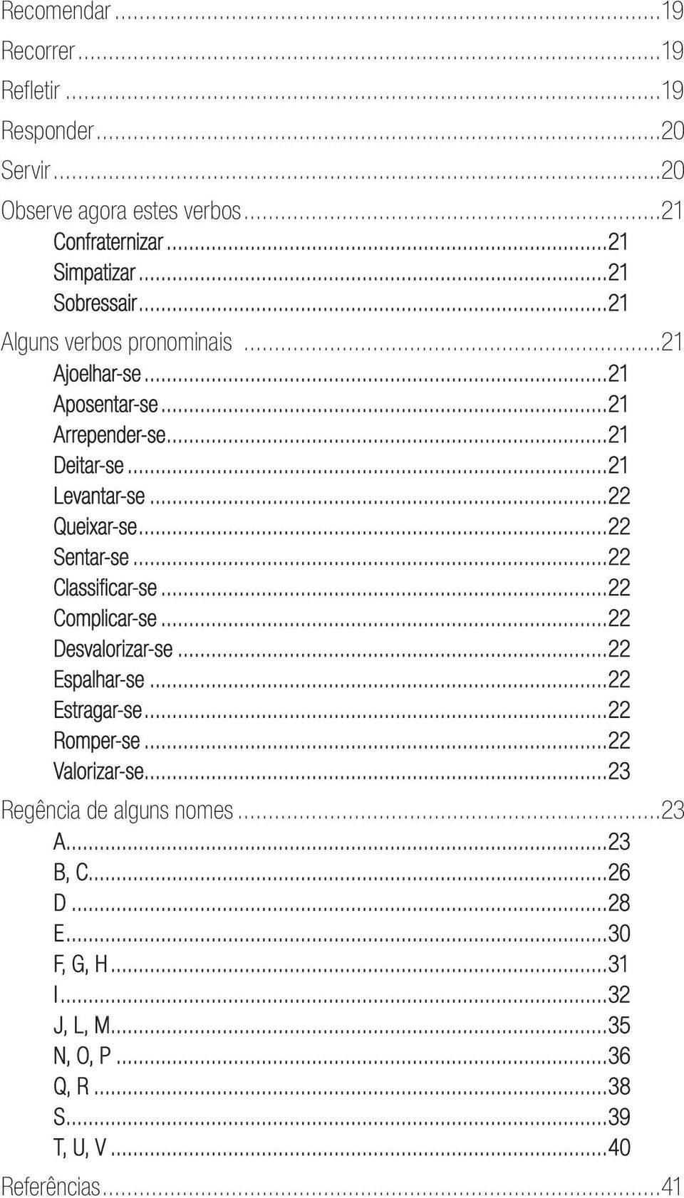 ..22 Queixar-se...22 Sentar-se...22 Classificar-se...22 Complicar-se...22 Desvalorizar-se...22 Espalhar-se...22 Estragar-se...22 Romper-se.