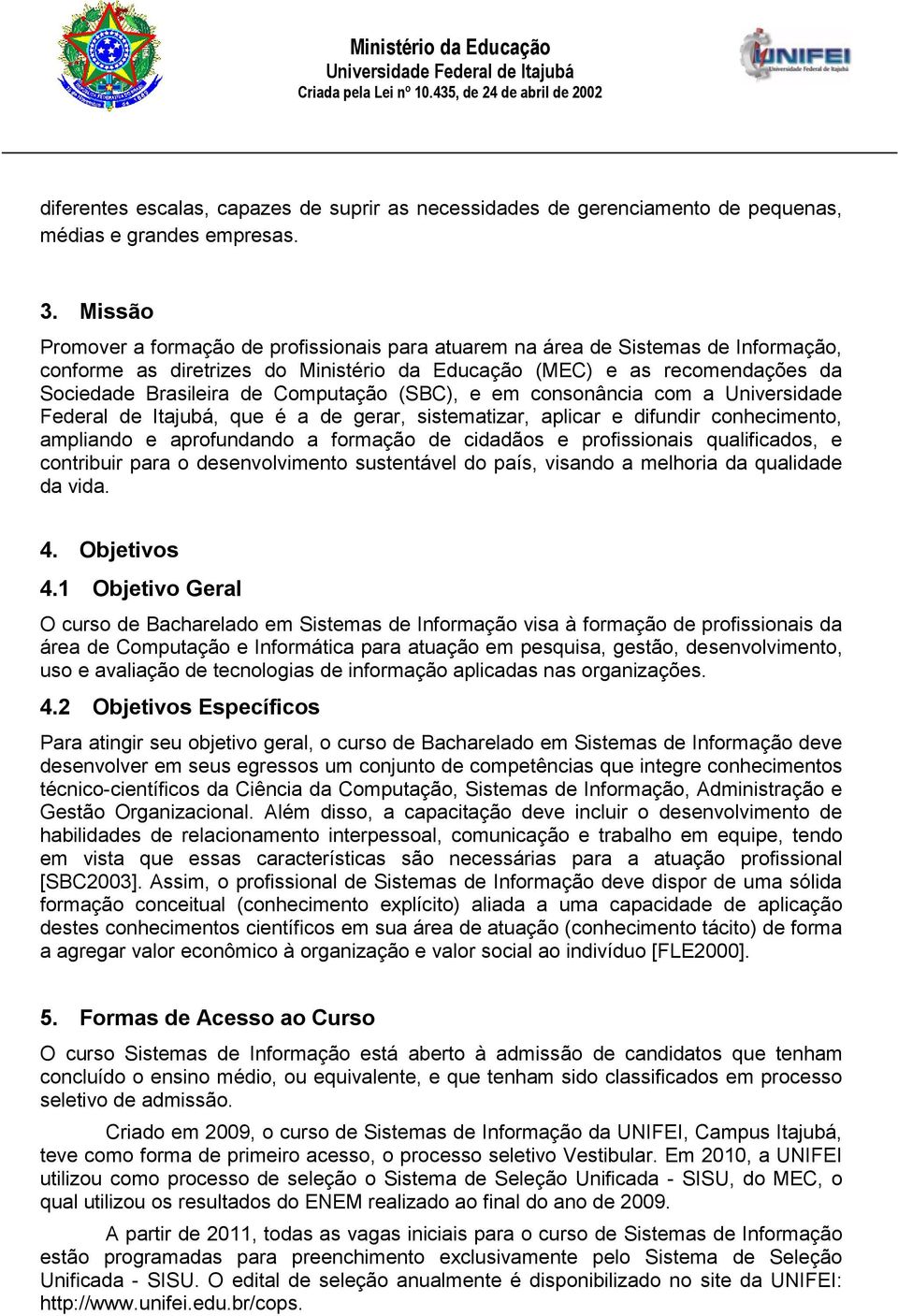 Computação (SBC), e em consonância com a Universidade Federal de Itajubá, que é a de gerar, sistematizar, aplicar e difundir conhecimento, ampliando e aprofundando a formação de cidadãos e