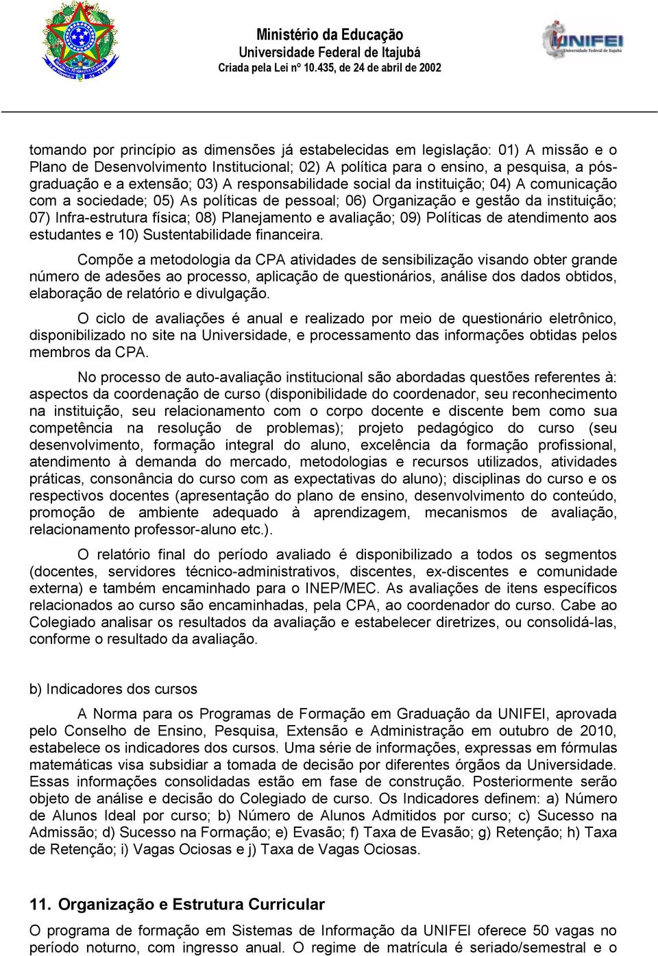 avaliação; 09) Políticas de atendimento aos estudantes e 10) Sustentabilidade financeira.