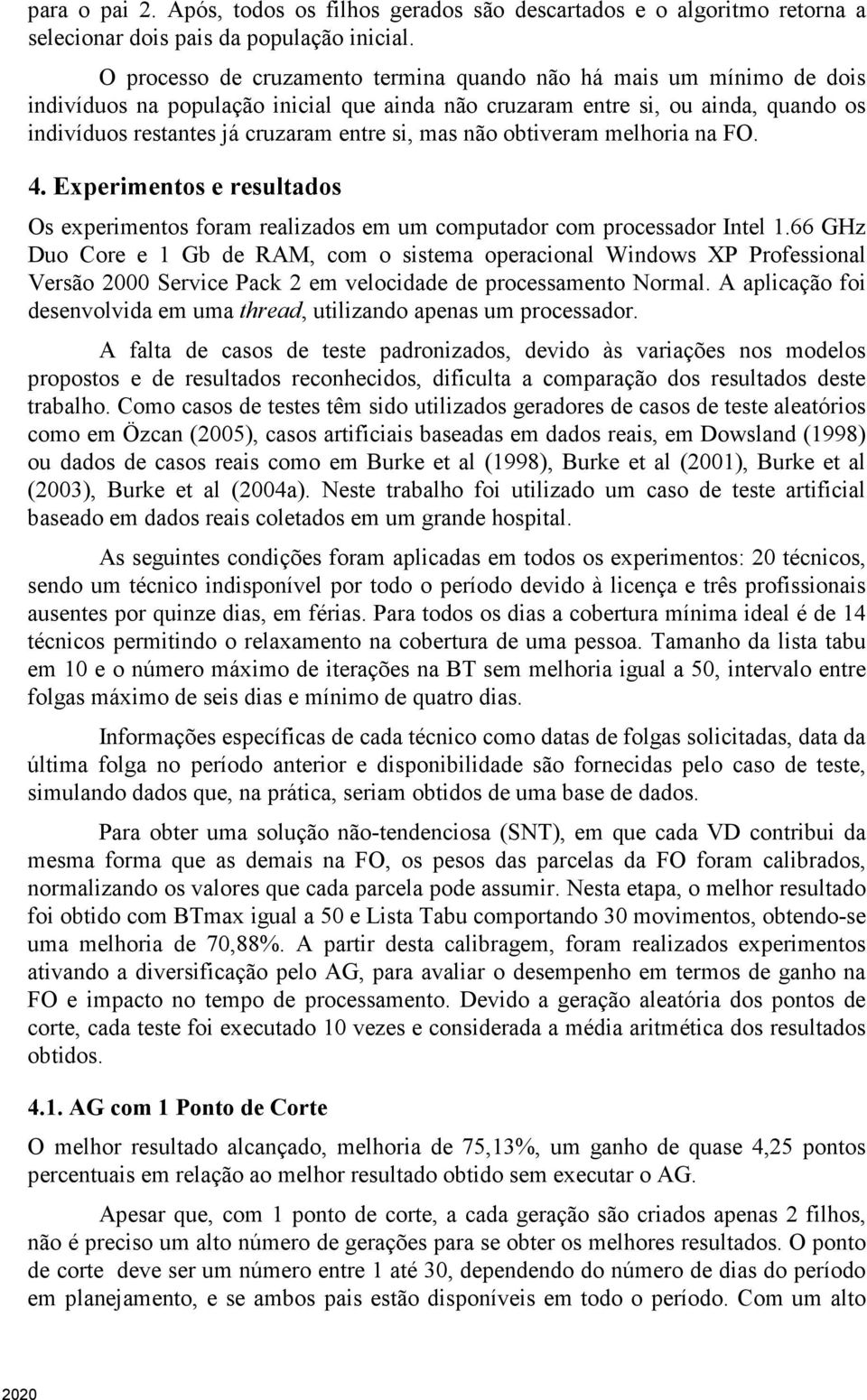 mas não obtiveram melhoria na FO. 4. Experimentos e resultados Os experimentos foram realizados em um computador com processador Intel 1.