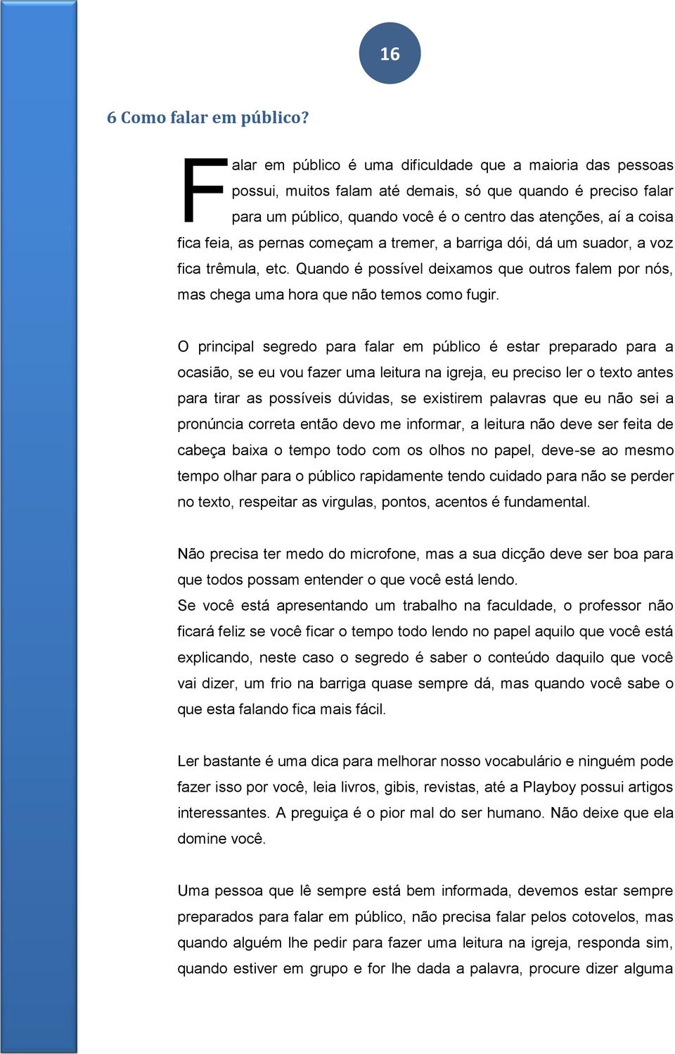 feia, as pernas começam a tremer, a barriga dói, dá um suador, a voz fica trêmula, etc. Quando é possível deixamos que outros falem por nós, mas chega uma hora que não temos como fugir.