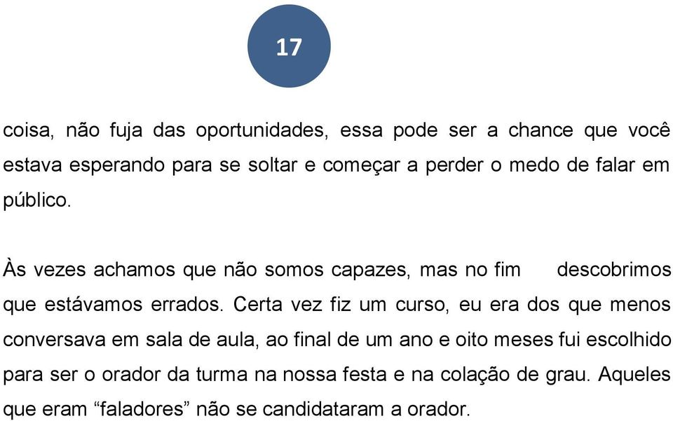 Às vezes achamos que não somos capazes, mas no fim descobrimos que estávamos errados.