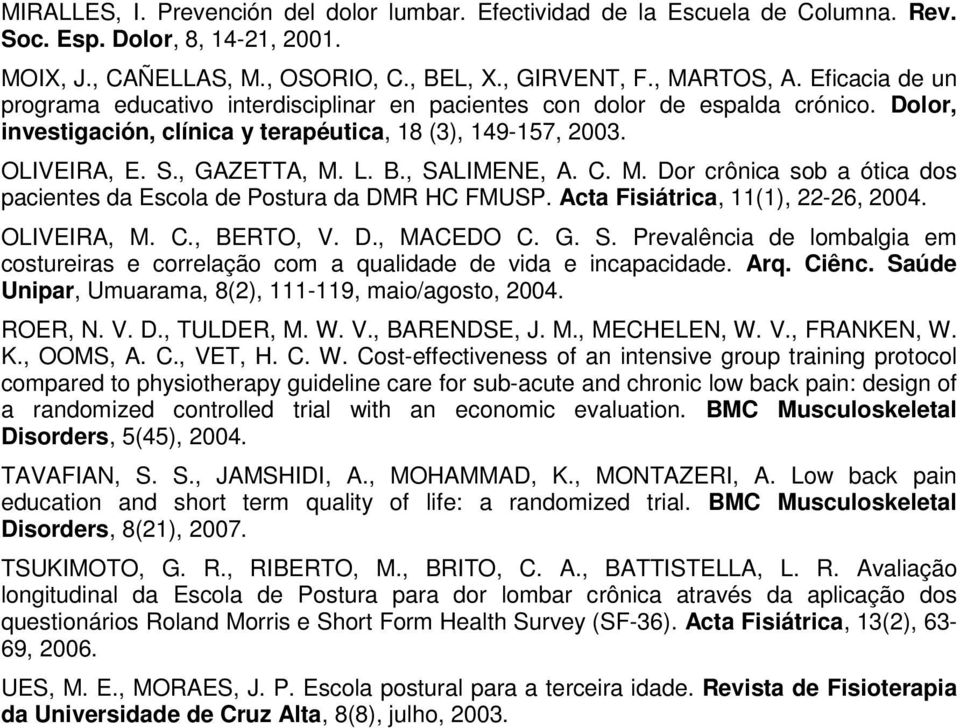 , SALIMENE, A. C. M. Dor crônica sob a ótica dos pacientes da Escola de Postura da DMR HC FMUSP. Acta Fisiátrica, 11(1), 22-26, 2004. OLIVEIRA, M. C., BERTO, V. D., MACEDO C. G. S. Prevalência de lombalgia em costureiras e correlação com a qualidade de vida e incapacidade.