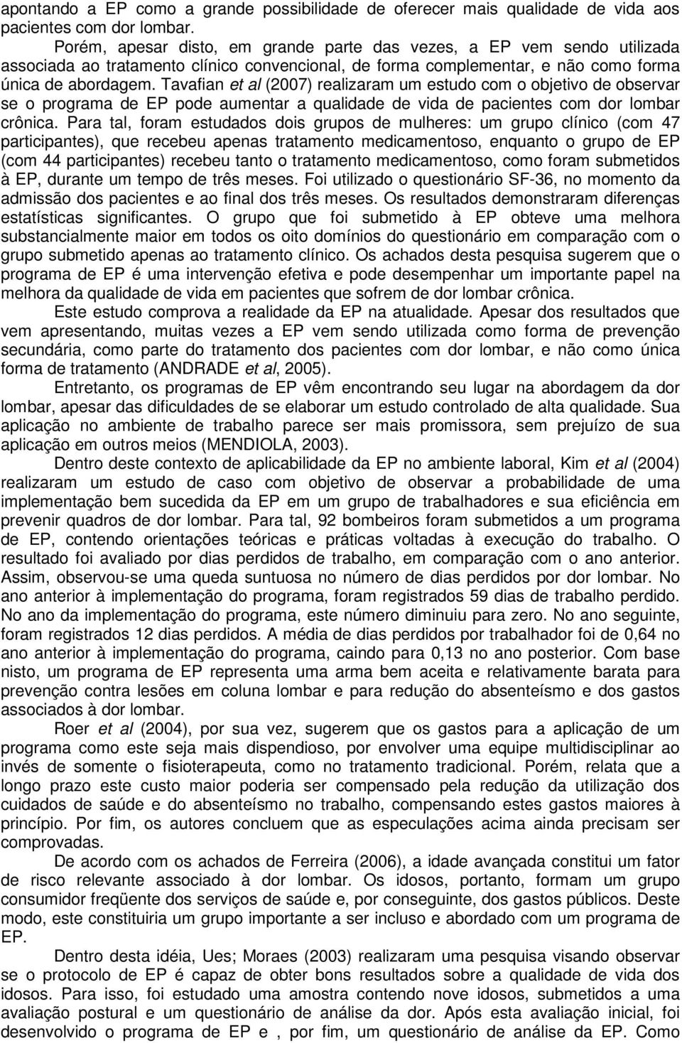 Tavafian et al (2007) realizaram um estudo com o objetivo de observar se o programa de EP pode aumentar a qualidade de vida de pacientes com dor lombar crônica.