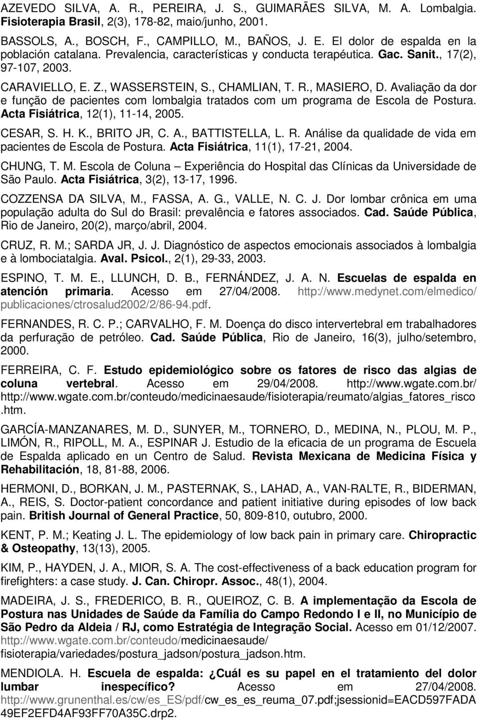 Avaliação da dor e função de pacientes com lombalgia tratados com um programa de Escola de Postura. Acta Fisiátrica, 12(1), 11-14, 2005. CESAR, S. H. K., BRITO JR, C. A., BATTISTELLA, L. R.