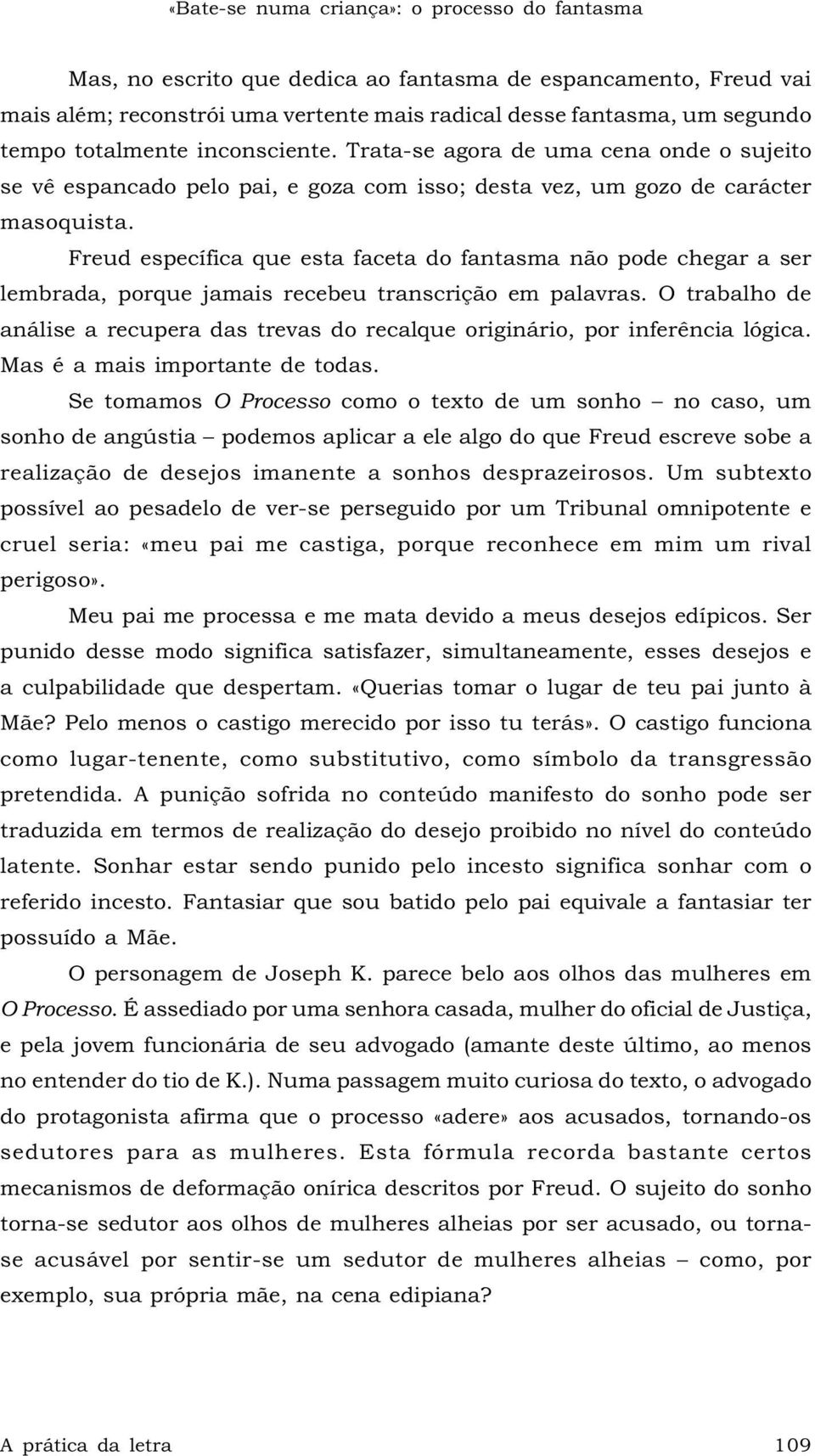 Freud específica que esta faceta do fantasma não pode chegar a ser lembrada, porque jamais recebeu transcrição em palavras.