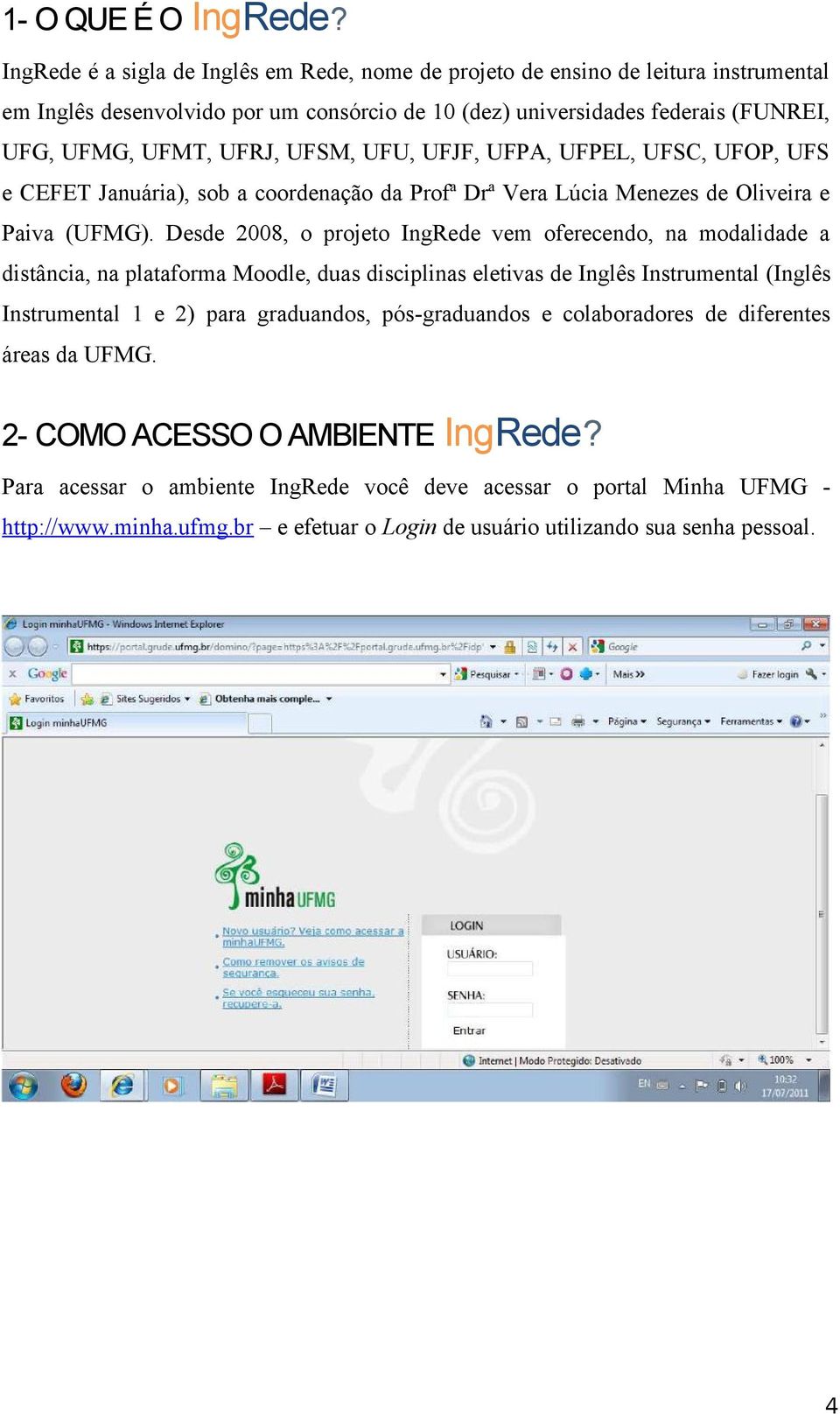 UFU, UFJF, UFPA, UFPEL, UFSC, UFOP, UFS e CEFET Januária), sob a coordenação da Profª Drª Vera Lúcia Menezes de Oliveira e Paiva (UFMG).