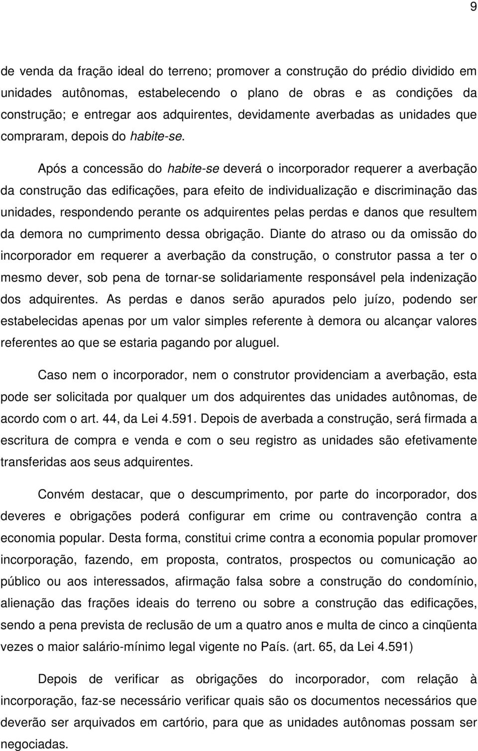 Após a concessão do habite-se deverá o incorporador requerer a averbação da construção das edificações, para efeito de individualização e discriminação das unidades, respondendo perante os