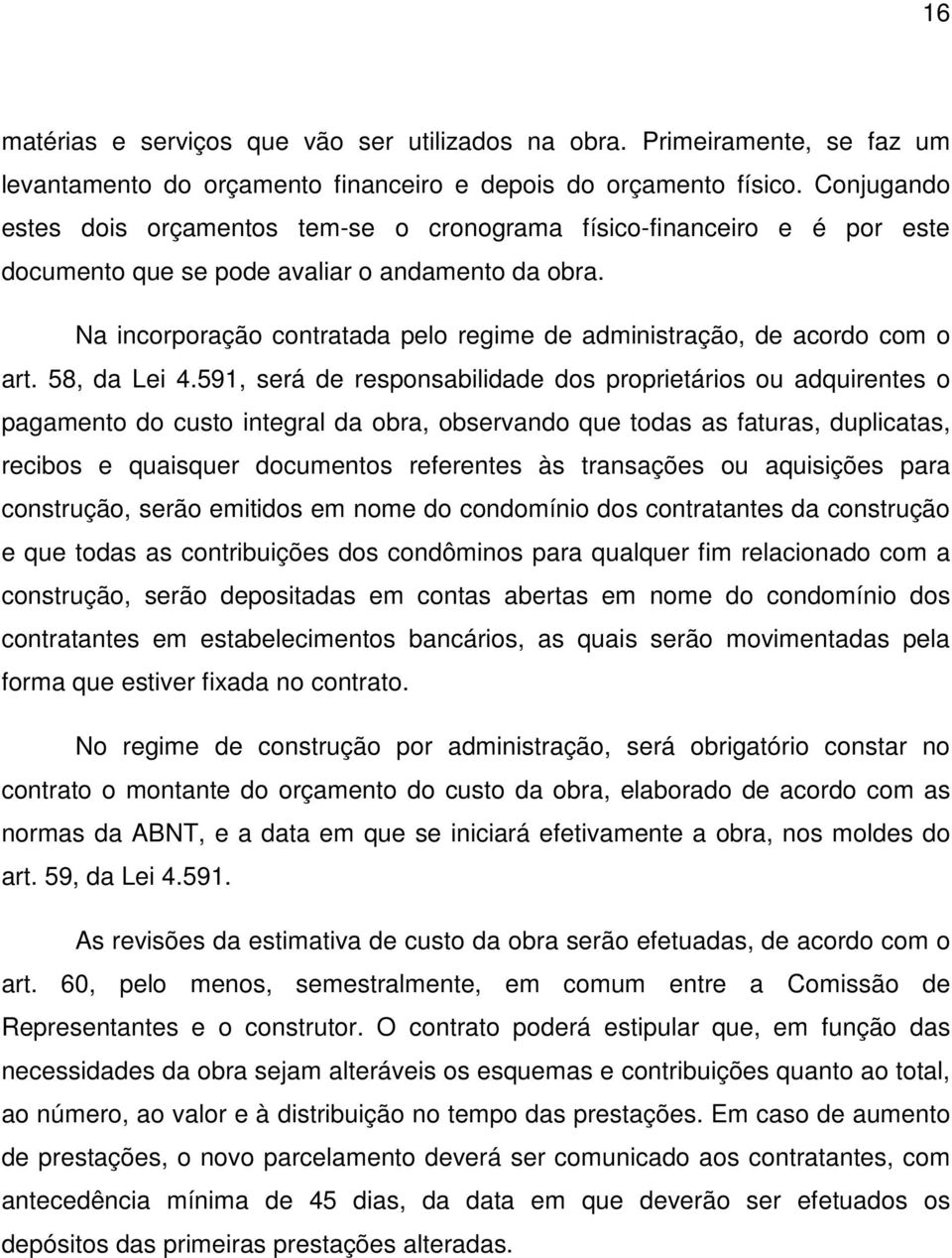 Na incorporação contratada pelo regime de administração, de acordo com o art. 58, da Lei 4.