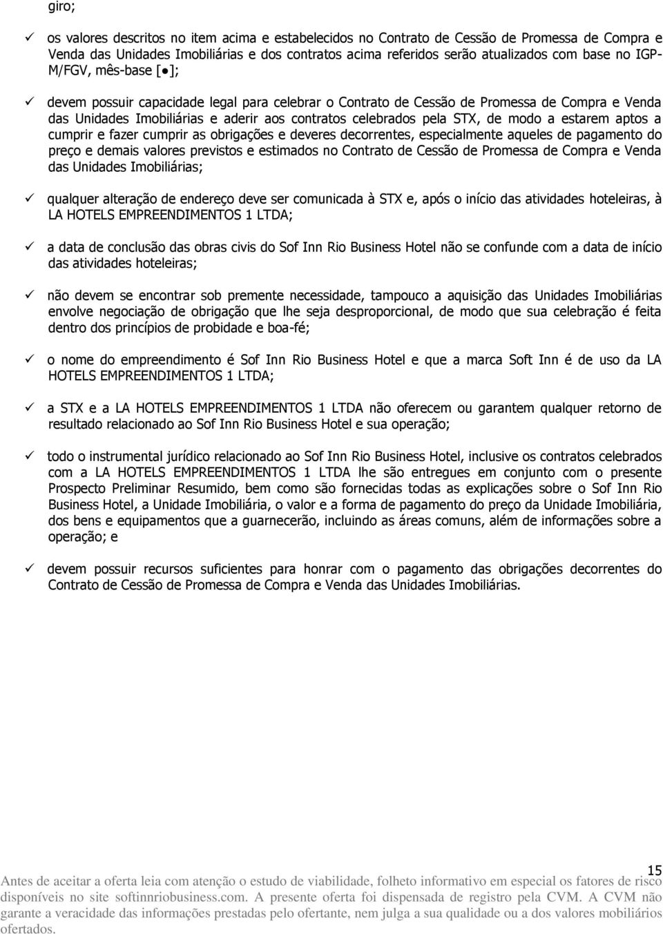 a estarem aptos a cumprir e fazer cumprir as obrigações e deveres decorrentes, especialmente aqueles de pagamento do preço e demais valores previstos e estimados no Contrato de Cessão de Promessa de