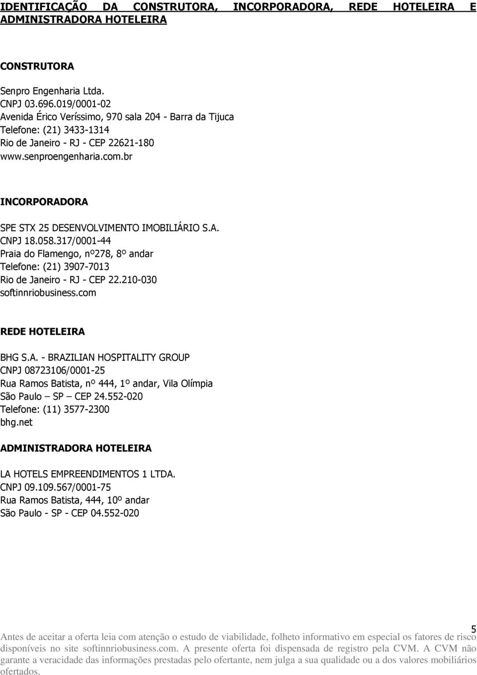 br INCORPORADORA SPE STX 25 DESENVOLVIMENTO IMOBILIÁRIO S.A. CNPJ 18.058.317/0001-44 Praia do Flamengo, nº278, 8º andar Telefone: (21) 3907-7013 Rio de Janeiro - RJ - CEP 22.