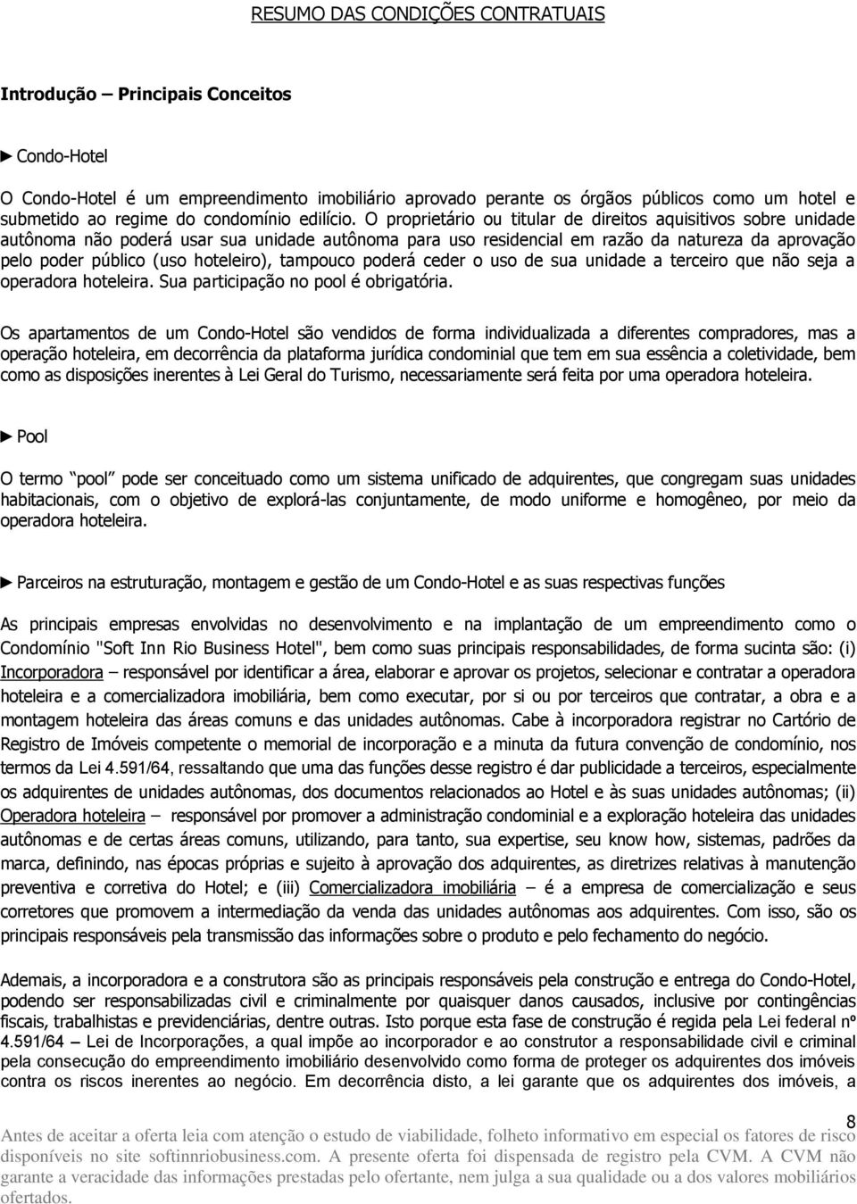 O proprietário ou titular de direitos aquisitivos sobre unidade autônoma não poderá usar sua unidade autônoma para uso residencial em razão da natureza da aprovação pelo poder público (uso