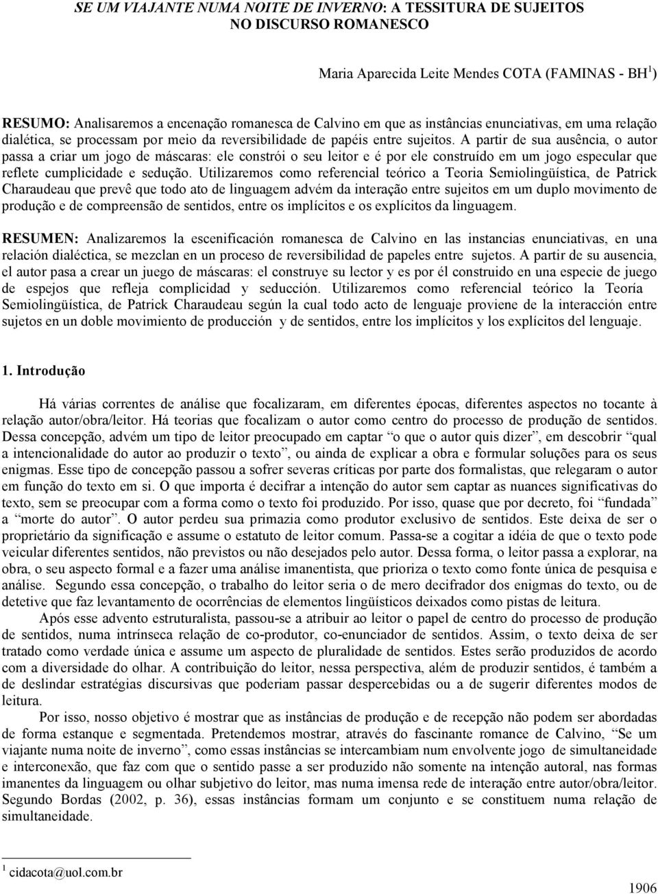 A partir de sua ausência, o autor passa a criar um jogo de máscaras: ele constrói o seu leitor e é por ele construído em um jogo especular que reflete cumplicidade e sedução.