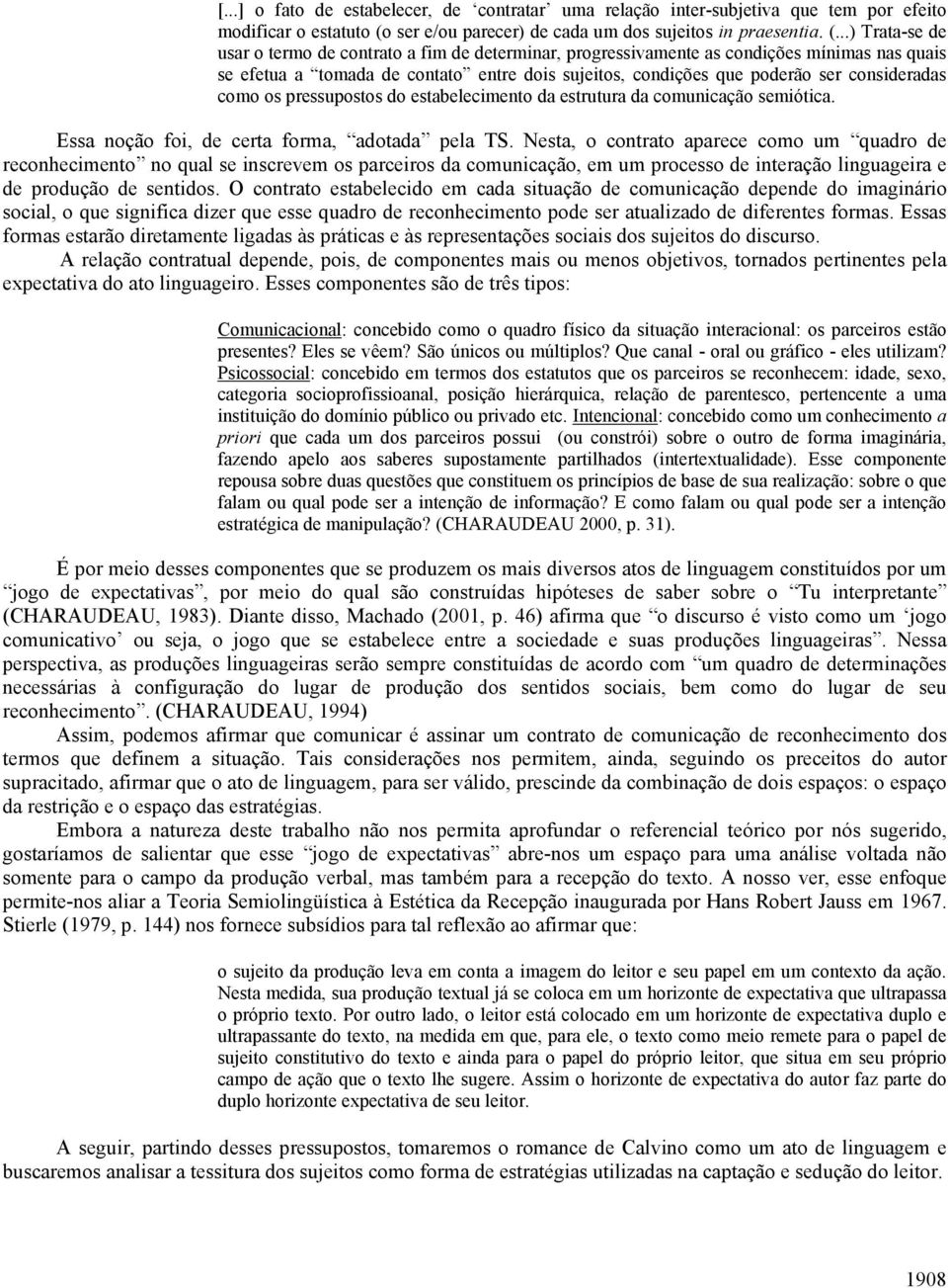 ..) Trata-se de usar o termo de contrato a fim de determinar, progressivamente as condições mínimas nas quais se efetua a tomada de contato entre dois sujeitos, condições que poderão ser consideradas