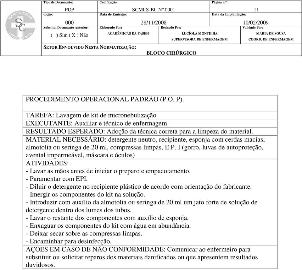 I (gorro, luvas de autoproteção, avental impermeável, máscara e óculos) - Lavar as mãos antes de iniciar o preparo e empacotamento. - Paramentar com EPI.