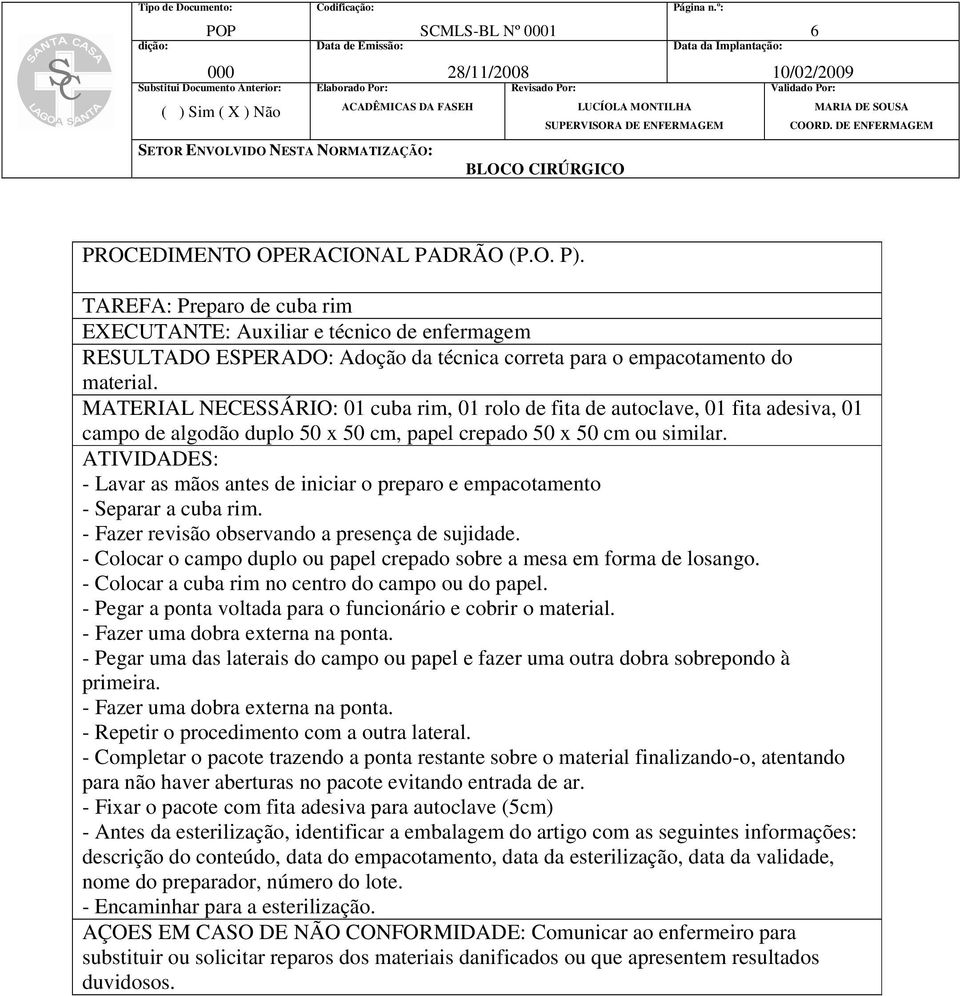 - Lavar as mãos antes de iniciar o preparo e empacotamento - Separar a cuba rim. - Fazer revisão observando a presença de sujidade.