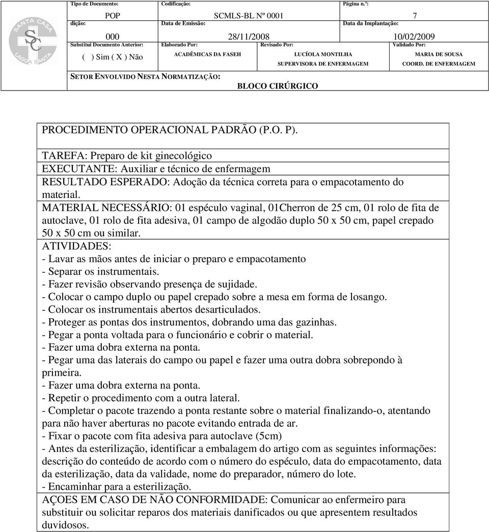 - Lavar as mãos antes de iniciar o preparo e empacotamento - Separar os instrumentais. - Fazer revisão observando presença de sujidade.