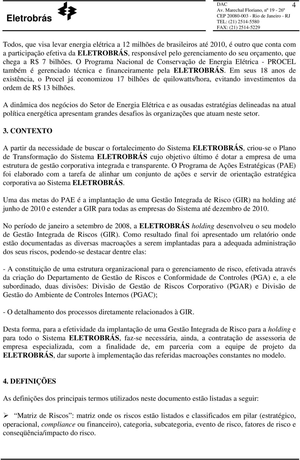 Em seus 18 anos de existência, o Procel já economizou 17 bilhões de quilowatts/hora, evitando investimentos da ordem de R$ 13 bilhões.