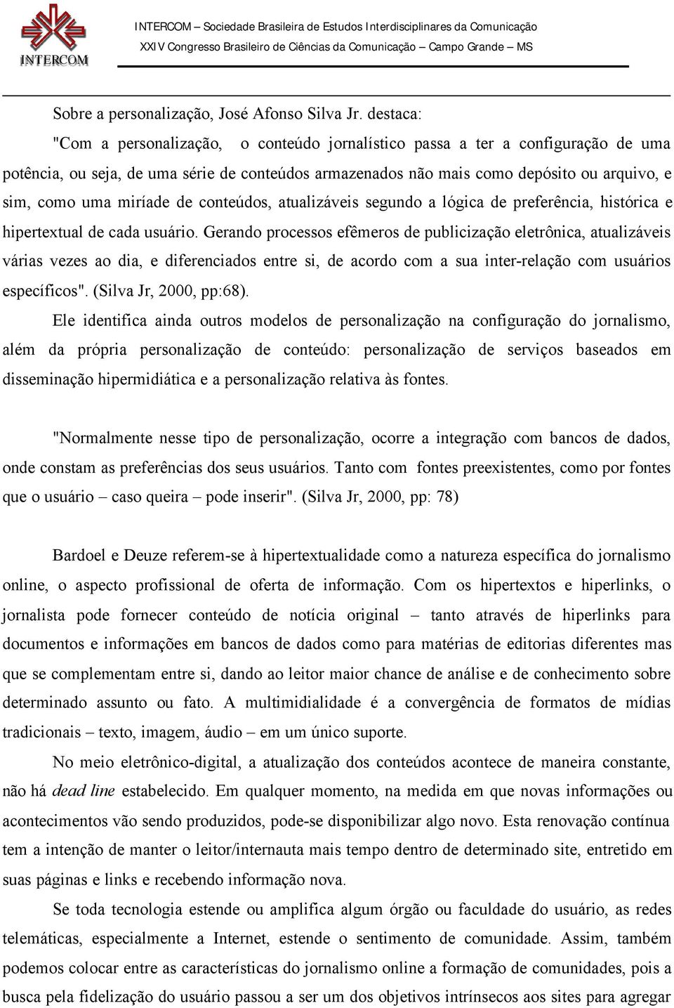 miríade de conteúdos, atualizáveis segundo a lógica de preferência, histórica e hipertextual de cada usuário.