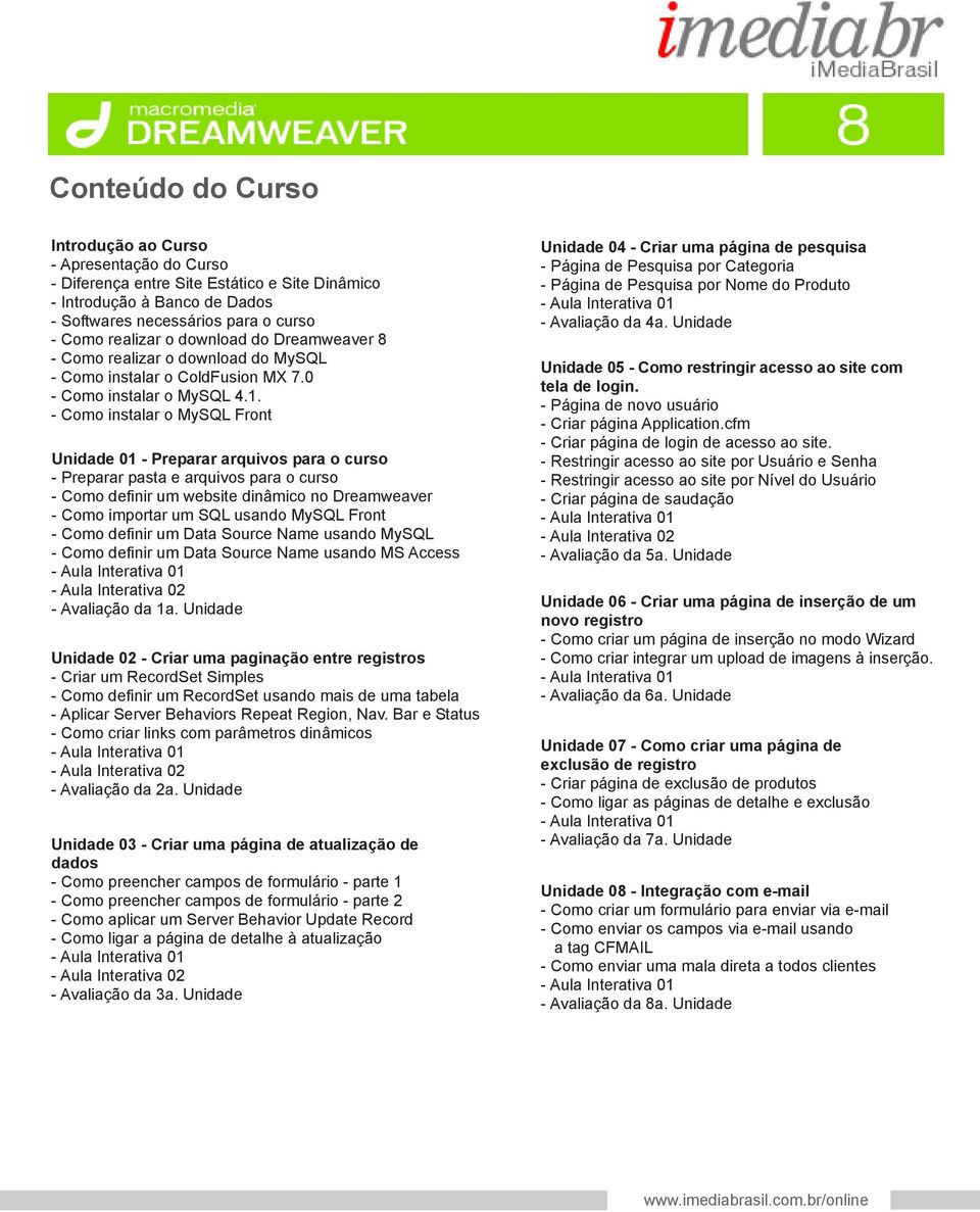 - Como instalar o MySQL Front Unidade 01 - Preparar arquivos para o curso - Preparar pasta e arquivos para o curso - Como definir um website dinâmico no Dreamweaver - Como importar um SQL usando