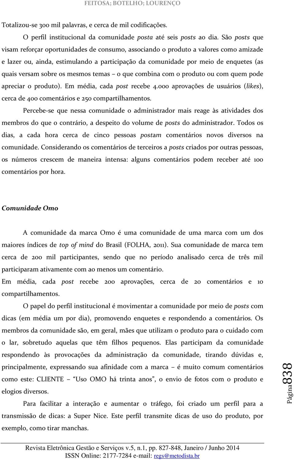 sobre os mesmos temas o que combina com o produto ou com quem pode apreciar o produto). Em média, cada post recebe 4.