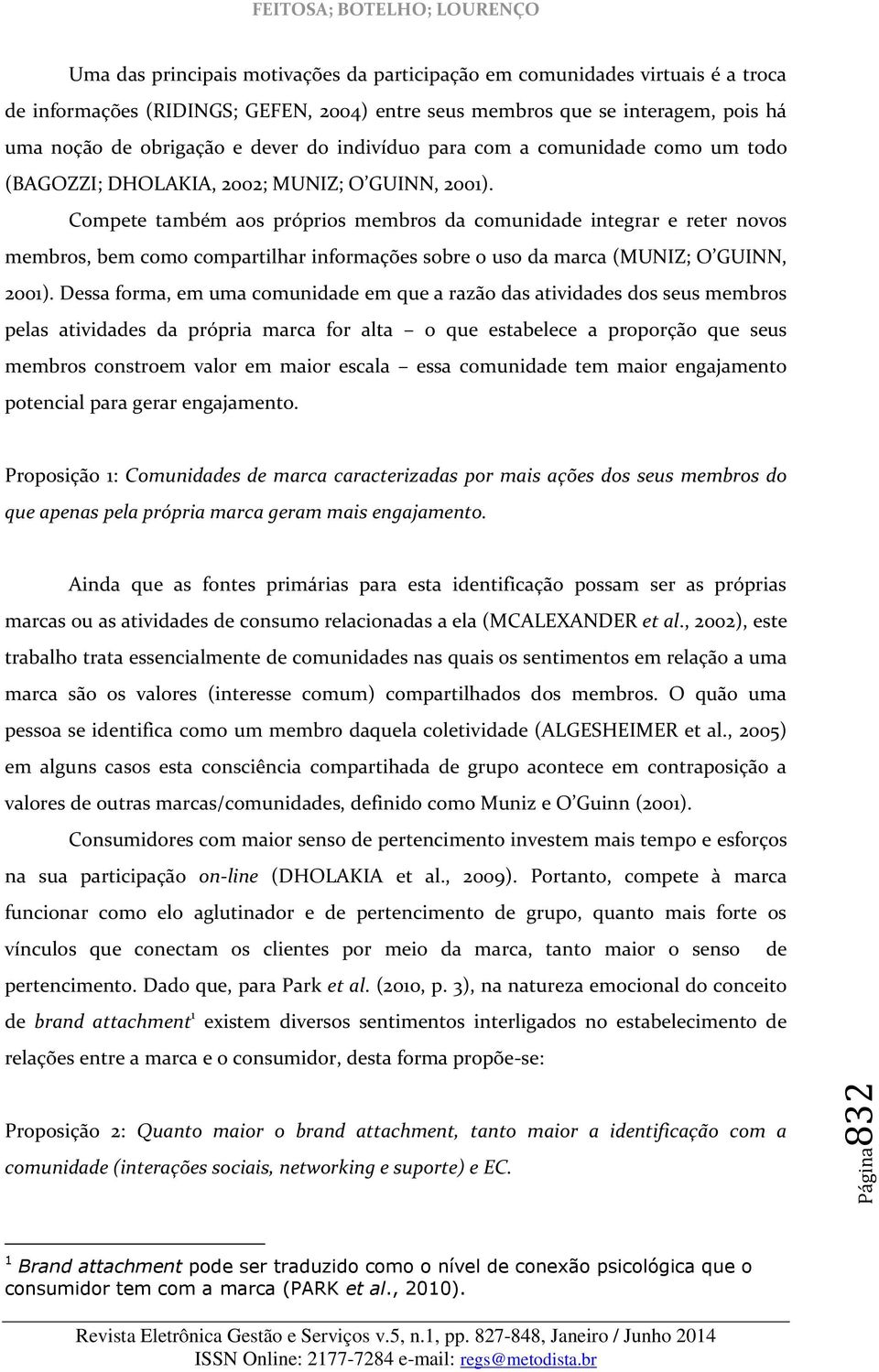 Compete também aos próprios membros da comunidade integrar e reter novos membros, bem como compartilhar informações sobre o uso da marca (MUNIZ; O GUINN, 2001).