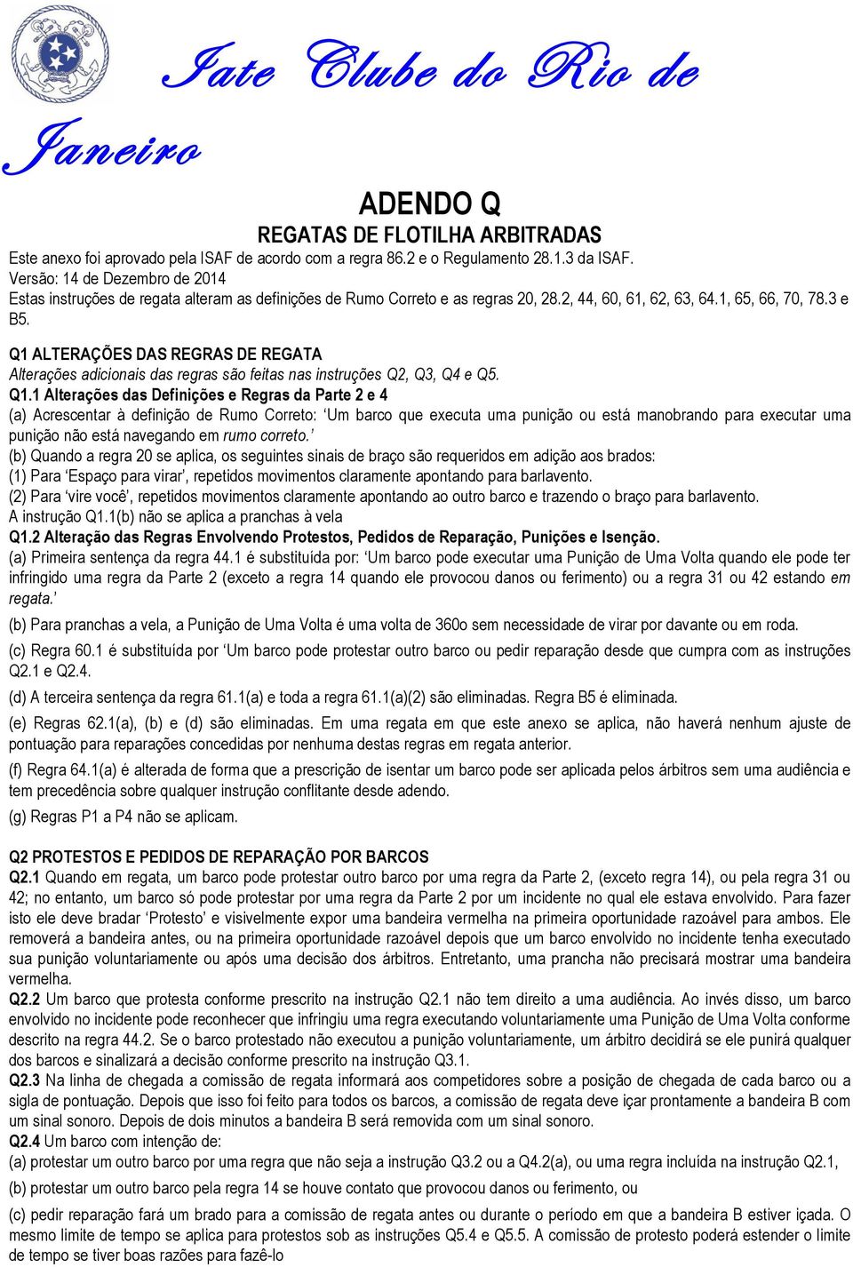 Q1 ALTERAÇÕES DAS REGRAS DE REGATA Alterações adicionais das regras são feitas nas instruções Q2, Q3, Q4 e Q5. Q1.