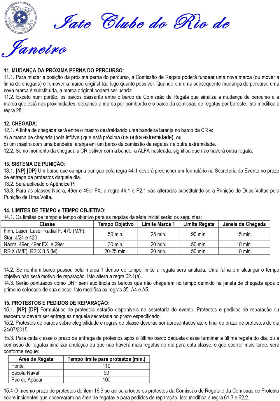 Exceto num portão, os barcos passarão entre o barco da Comissão de que sinaliza a mudança de percurso e a marca que está nas proximidades, deixando a marca por bombordo e o barco da comissão de