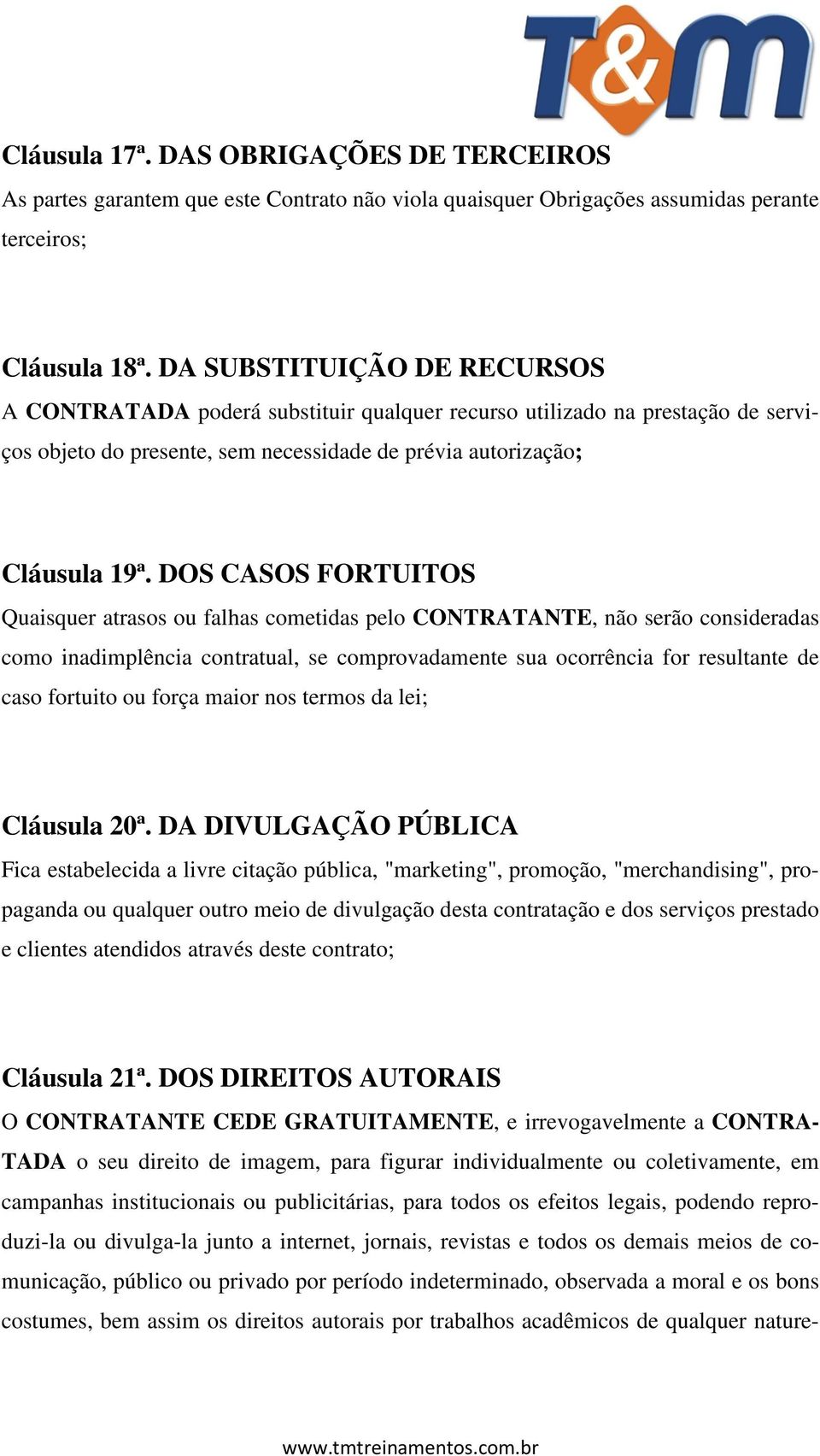 DOS CASOS FORTUITOS Quaisquer atrasos ou falhas cometidas pelo CONTRATANTE, não serão consideradas como inadimplência contratual, se comprovadamente sua ocorrência for resultante de caso fortuito ou