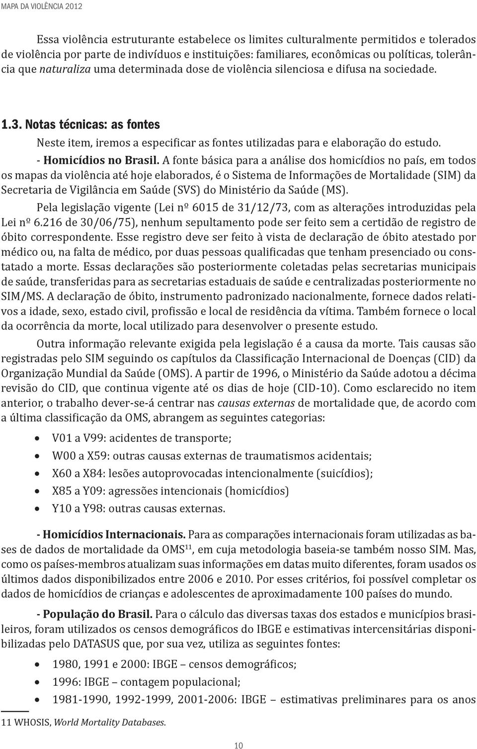 Notas técnicas: as fontes Neste item, iremos a especificar as fontes utilizadas para e elaboração do estudo. - Homicídios no Brasil.