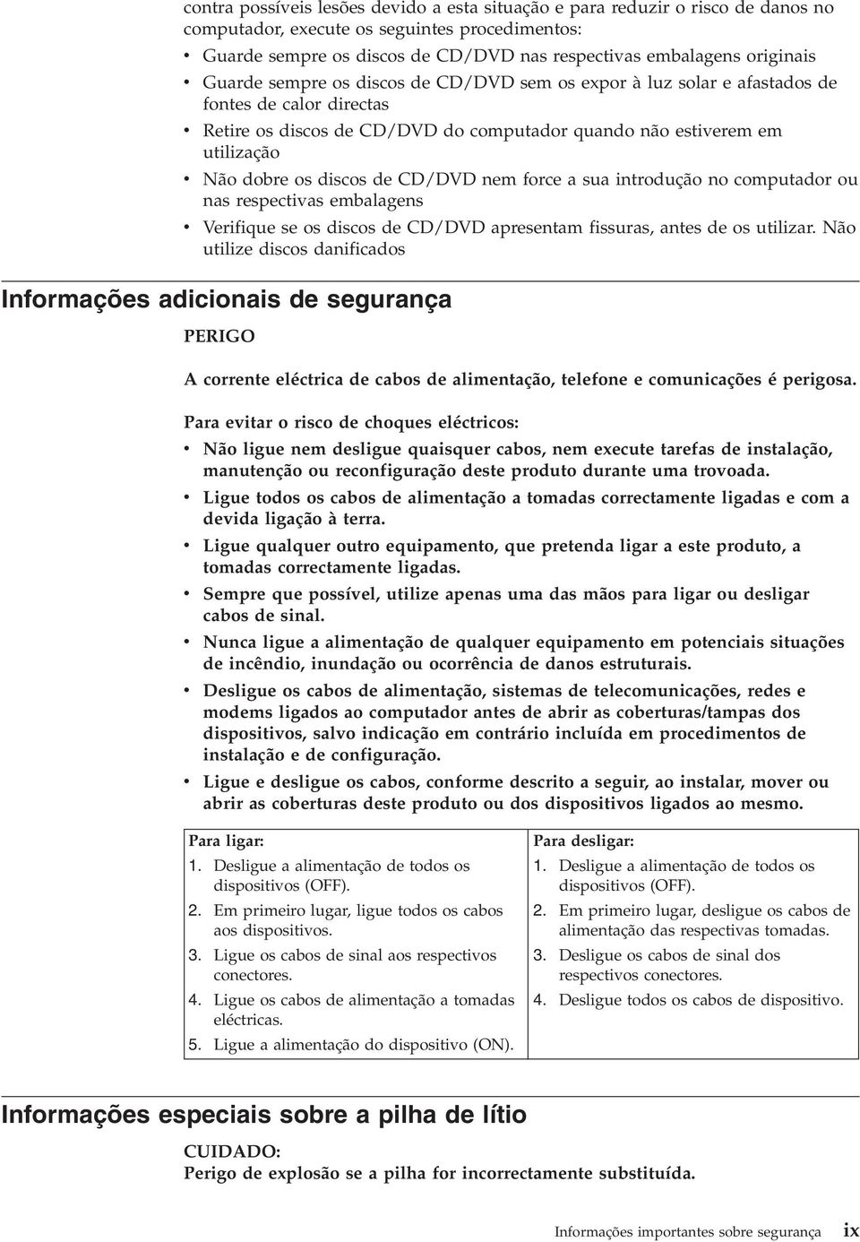 CD/DVD nem force a sua introdução no computador ou nas respectias embalagens Verifique se os discos de CD/DVD apresentam fissuras, antes de os utilizar.