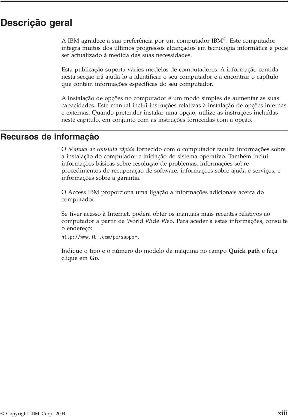 A informação contida nesta secção irá ajudá-lo a identificar o seu computador e a encontrar o capítulo que contém informações específicas do seu computador.