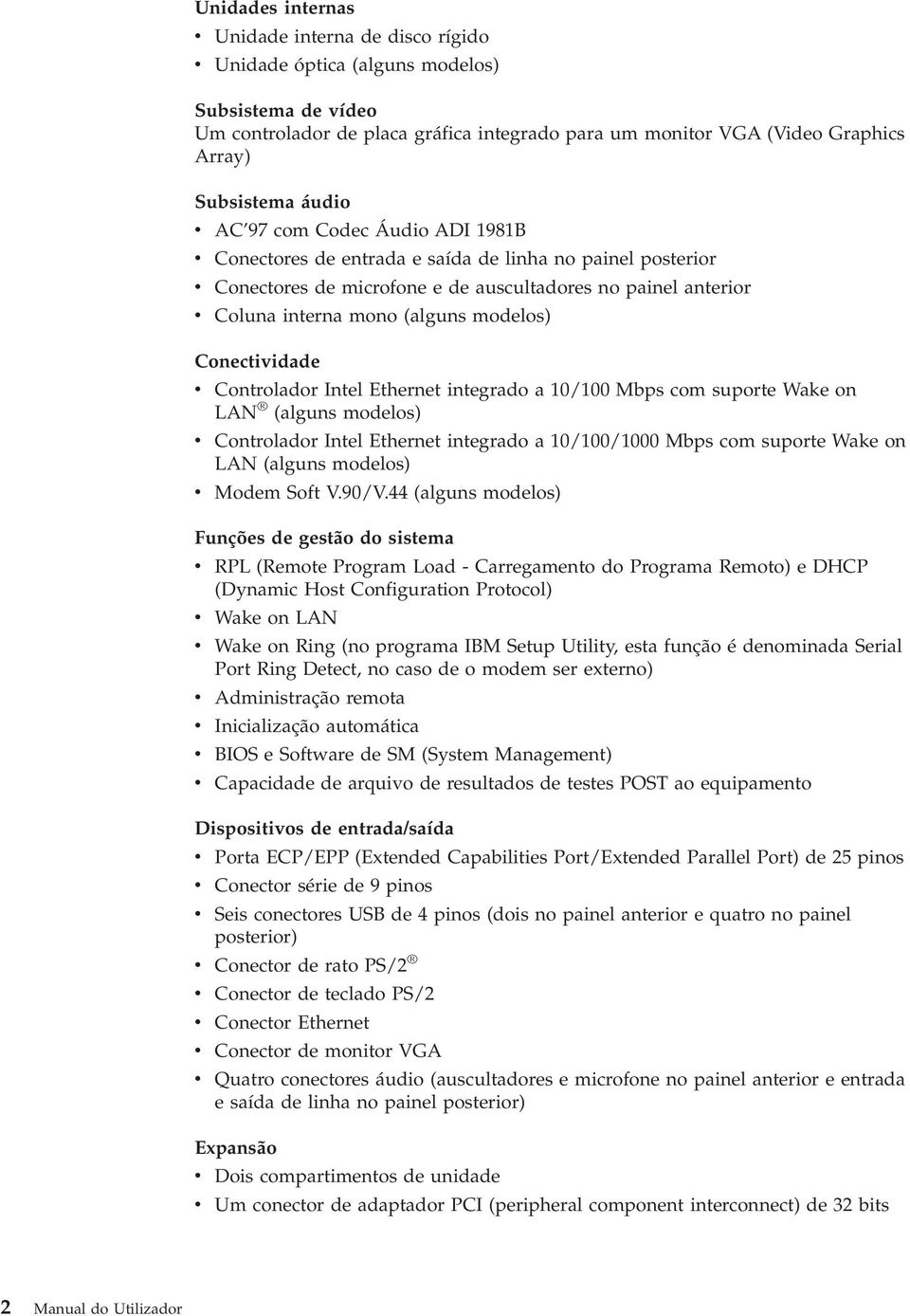 Conectiidade Controlador Intel Ethernet integrado a 10/100 Mbps com suporte Wake on LAN (alguns modelos) Controlador Intel Ethernet integrado a 10/100/1000 Mbps com suporte Wake on LAN (alguns