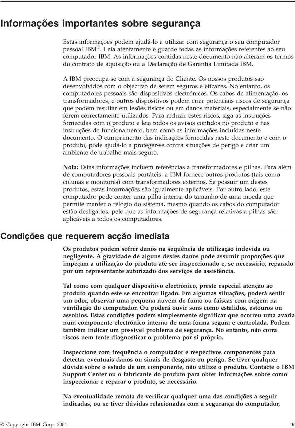 As informações contidas neste documento não alteram os termos do contrato de aquisição ou a Declaração de Garantia Limitada IBM. A IBM preocupa-se com a segurança do Cliente.