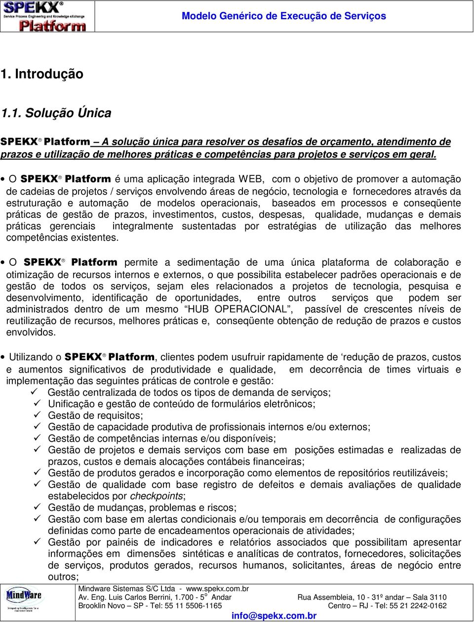 e automação de modelos operacionais, baseados em processos e conseqüente práticas de gestão de prazos, investimentos, custos, despesas, qualidade, mudanças e demais práticas gerenciais integralmente