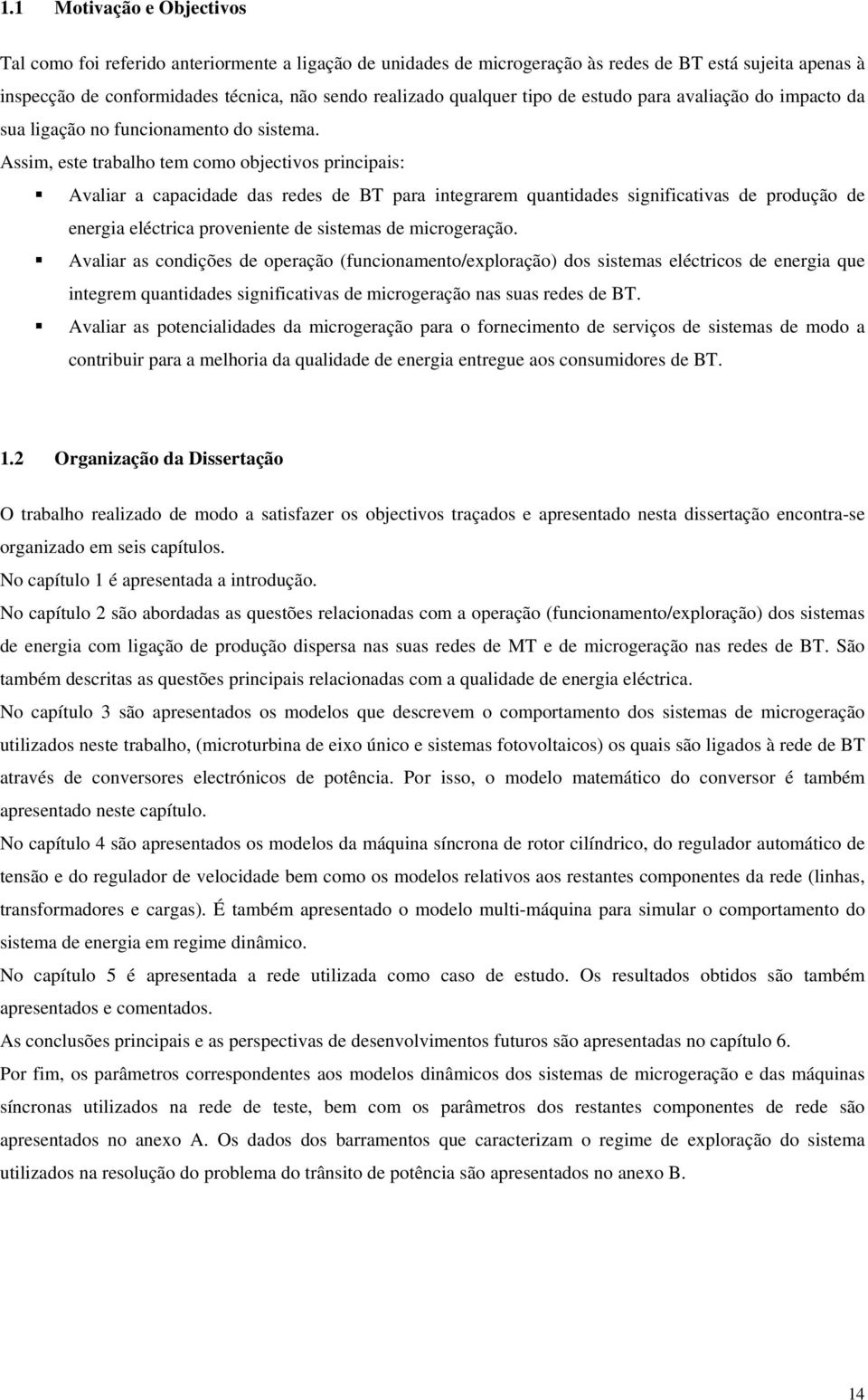 Assim, este trabalho tem como objectivos principais: Avaliar a capaciae as rees e BT para integrarem uantiaes significativas e proução e energia eléctrica proveniente e sistemas e microgeração.