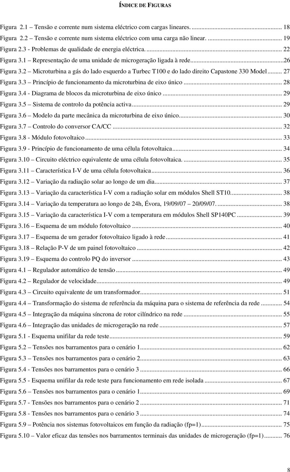 2 Microturbina a gás o lao esuero a Turbec T100 e o lao ireito Capastone 330 Moel... 27 Figura 3.3 Princípio e funcionamento a microturbina e eixo único... 28 Figura 3.